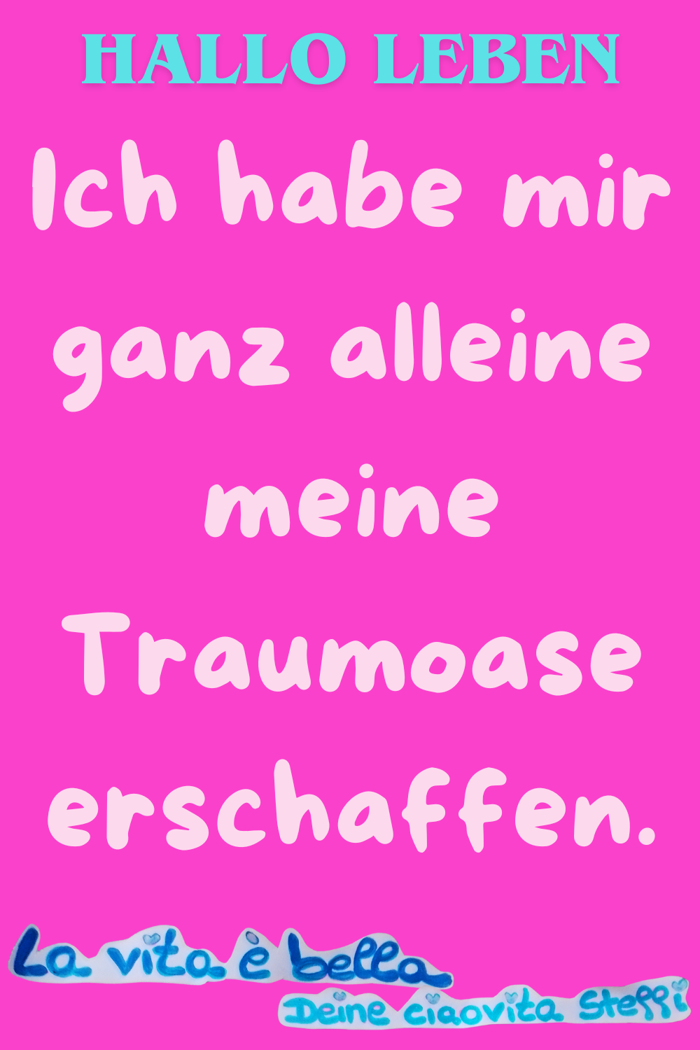 Zitat – Hallo Leben
Ich habe mir ganz alleine meine Traumoase erschaffen.
La vita è bella, Deine ciaovita Steffi
