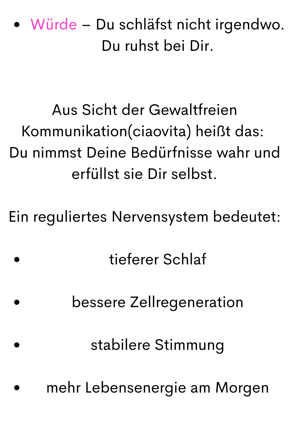 Würde – Du schläfst nicht irgendwo. Du ruhst bei Dir.
Aus Sicht der Gewaltfreien Kommunikation(ciaovita) heißt das: 
Du nimmst Deine Bedürfnisse wahr und erfüllst sie Dir selbst.
Ein reguliertes Nervensystem bedeutet:
tieferer Schlaf
bessere Zellregeneration
stabilere Stimmung
mehr Lebensenergie am Morgen
