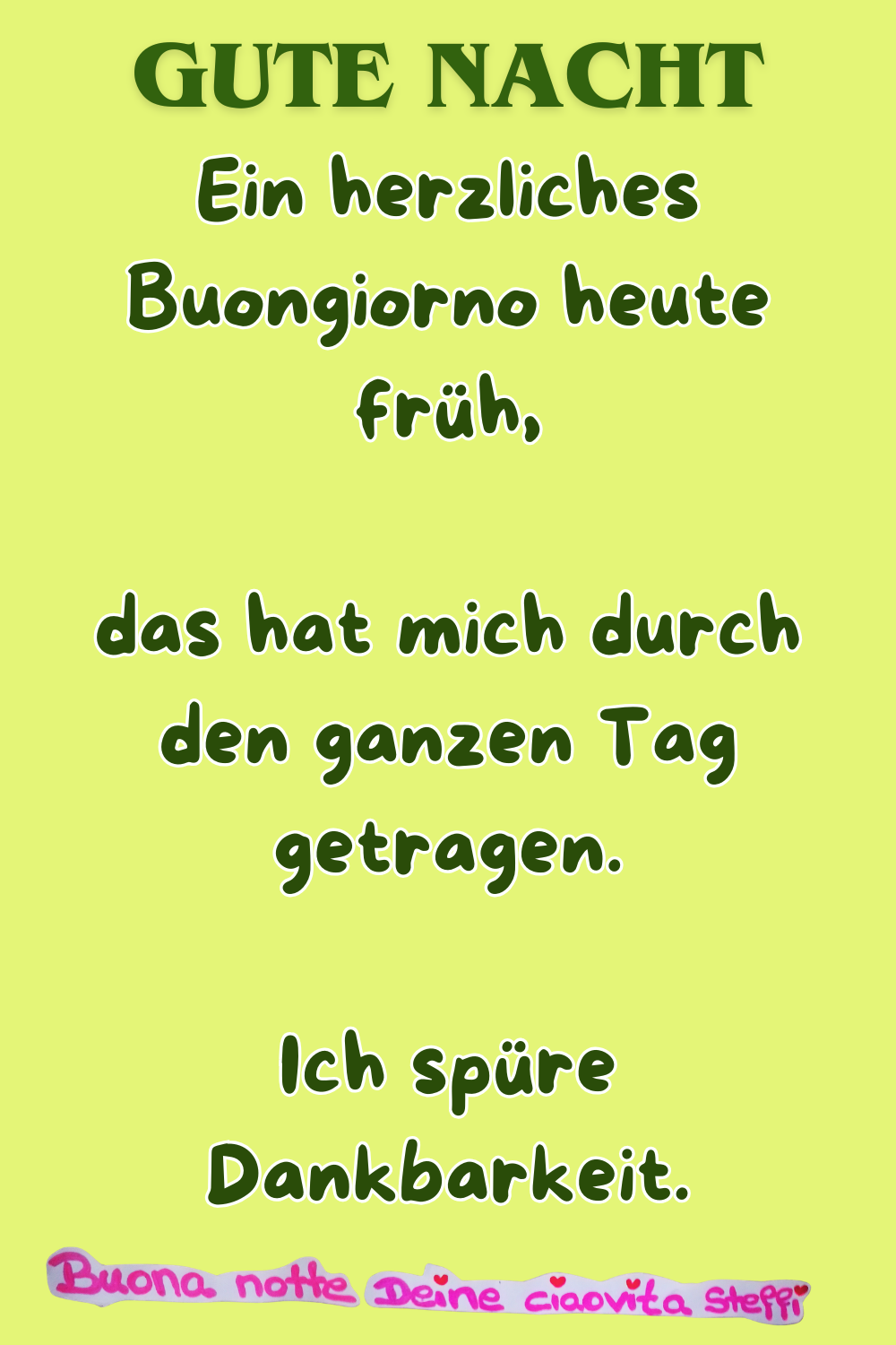 Gute Nacht
Ein herzliches Buongiorno heute früh,
das hat mich durch den ganzen Tag getragen.
Ich spüre Dankbarkeit.
Buona notte,
Deine ciaovita Steffi ❤️