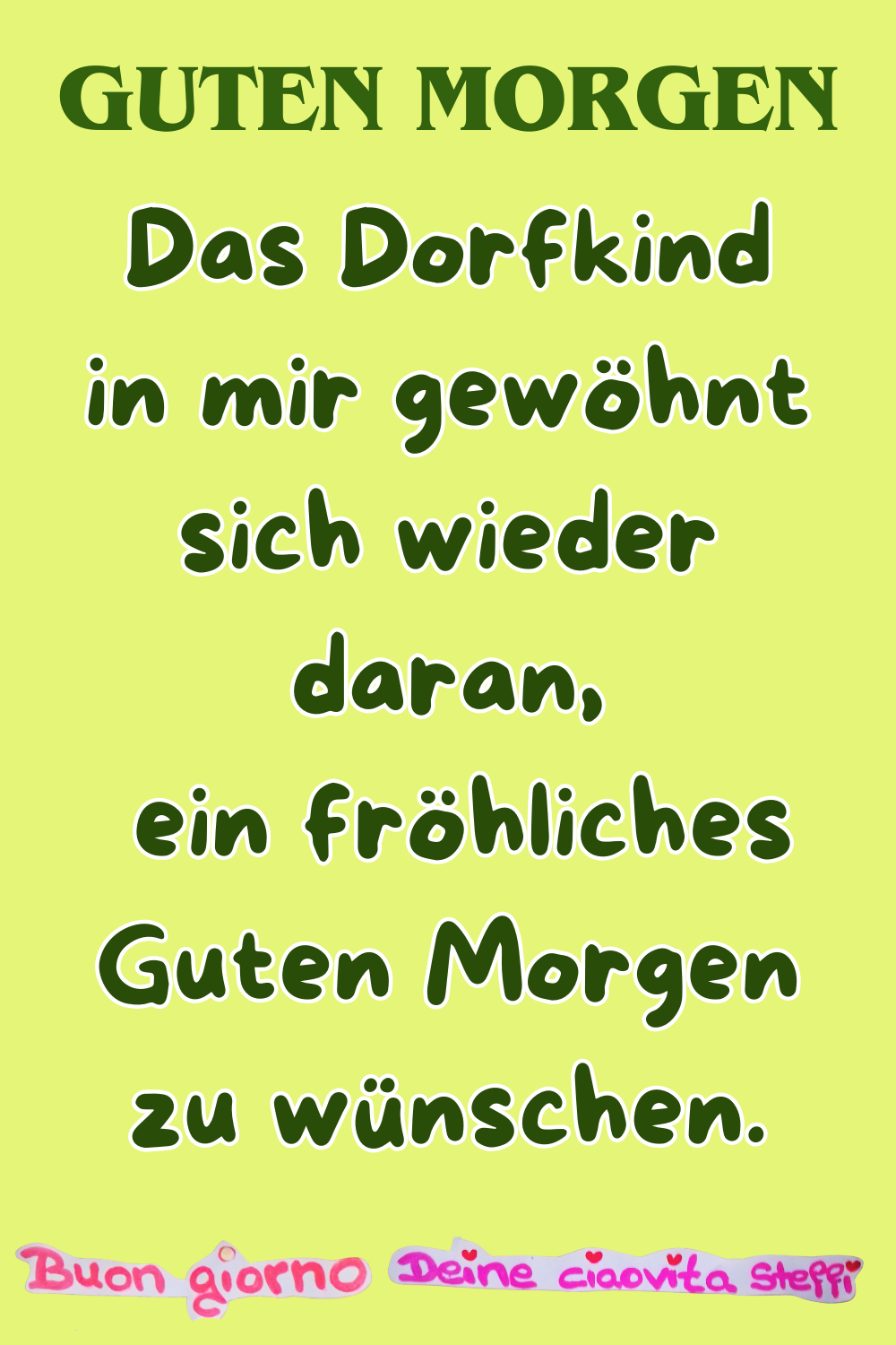 Guten Morgen
Das Dorfkind in mir gewöhnt sich wieder daran,
ein fröhliches Guten Morgen zu wünschen.
Buongiorno,
Deine ciaovita Steffi ❤️