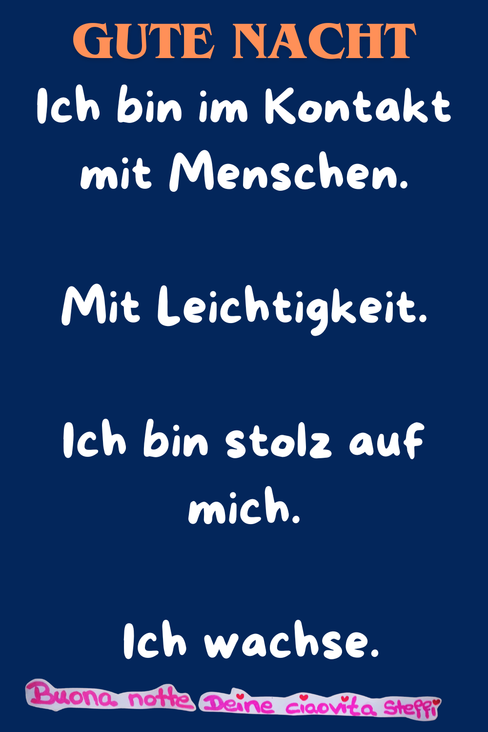 Gute Nacht
Ich bin im Kontakt mit Menschen.
Mit Leichtigkeit.
Ich bin stolz auf mich.
Ich wachse.
Buonanotte,
Deine ciaovita Steffi ❤️