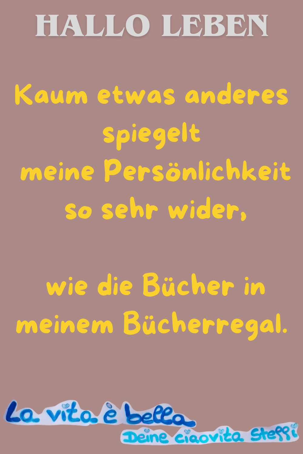 Zitat – Hallo Leben
Kaum etwas anderes spiegelt meine Persönlichkeit so sehr wider,
wie die Bücher in meinem Bücherregal.
La vita è bella,
Deine ciaovita Steffi