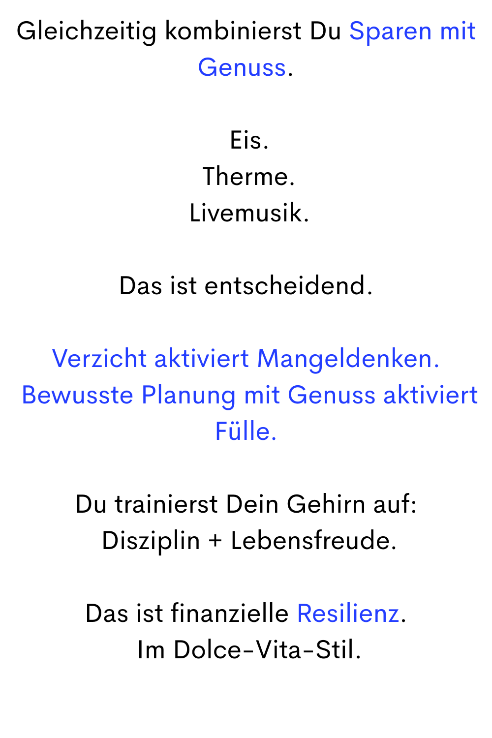 Gleichzeitig kombinierst Du Sparen mit Genuss.
 Eis.
 Therme.
 Livemusik.
Das ist entscheidend.
Verzicht aktiviert Mangeldenken.
 Bewusste Planung mit Genuss aktiviert Fülle.
Du trainierst Dein Gehirn auf:
 Disziplin + Lebensfreude.
Das ist finanzielle Resilienz.
 Im Dolce-Vita-Stil.
