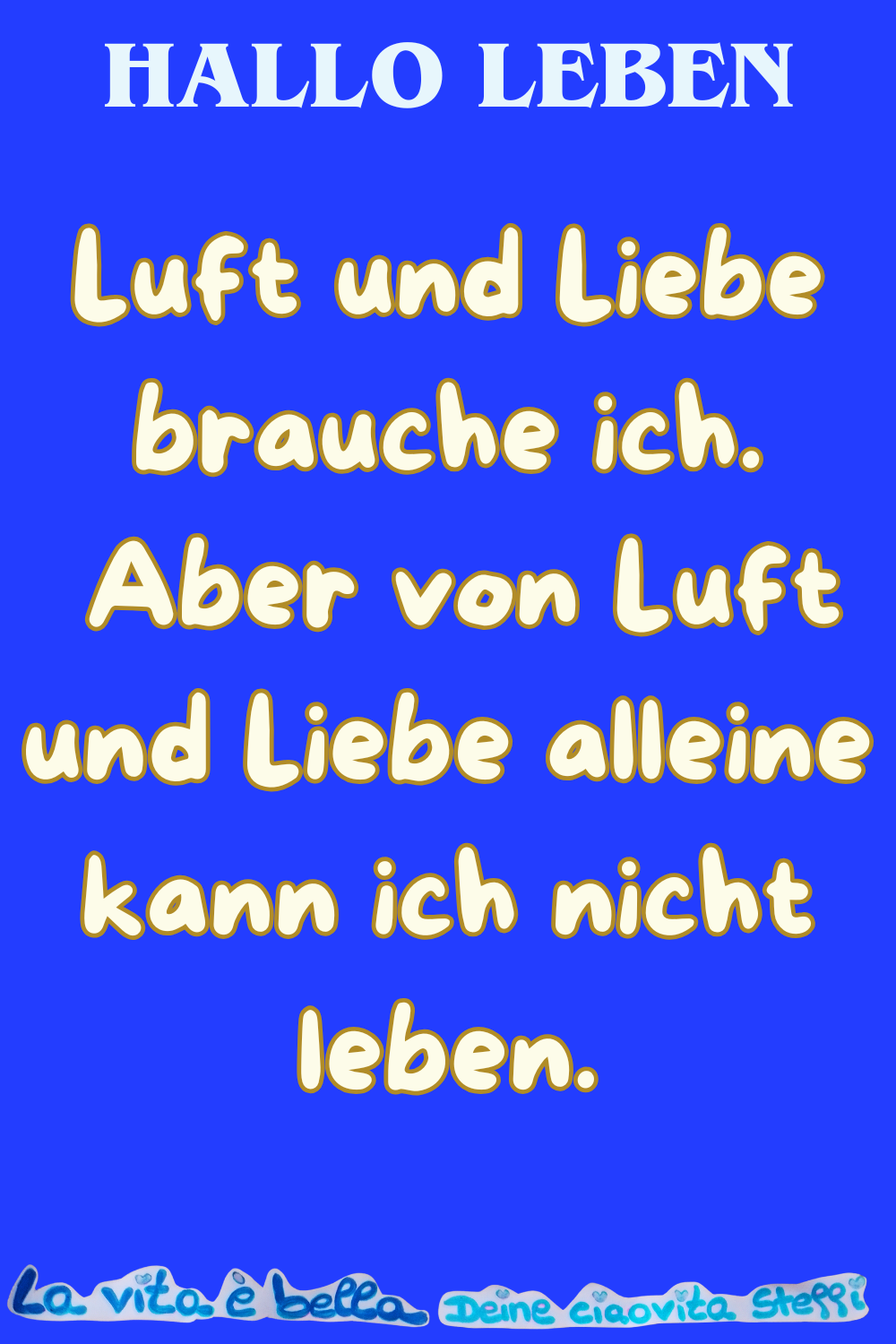 Hallo Leben
Luft und Liebe brauche ich.
Aber von Luft und Liebe alleine kann ich nicht leben.
La vita è bella,
Deine ciaovita Steffi. ❤️
