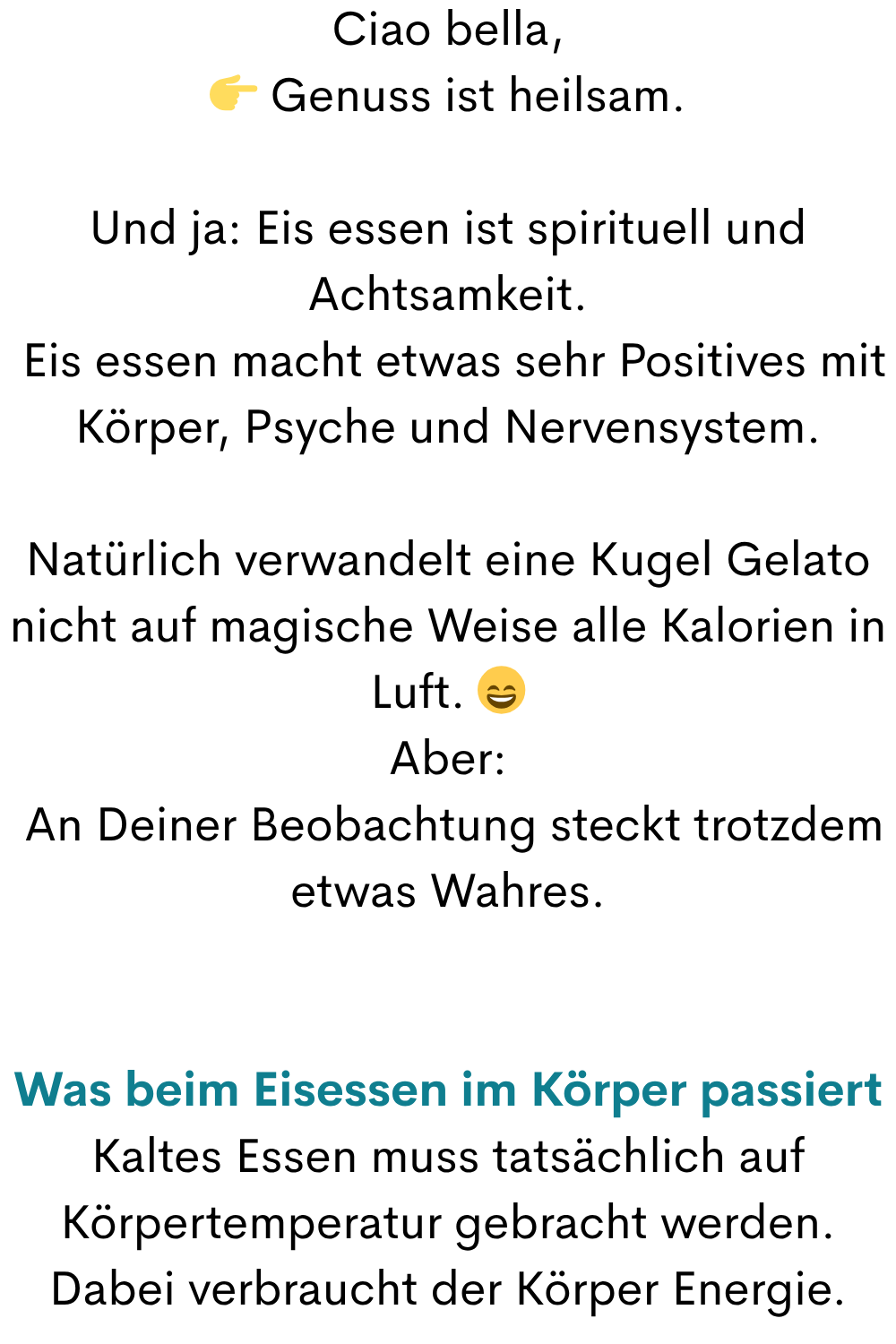 Ciao bella,
 Genuss ist heilsam.
Und ja: Eis essen ist spirituell und Achtsamkeit.
 Eis essen macht etwas sehr Positives mit Körper, Psyche und Nervensystem.
Natürlich verwandelt eine Kugel Gelato nicht auf magische Weise alle Kalorien in Luft. 
Aber:
 An Deiner Beobachtung steckt trotzdem etwas Wahres.
Was beim Eisessen im Körper passiert
Kaltes Essen muss tatsächlich auf Körpertemperatur gebracht werden.
Dabei verbraucht der Körper Energie.
