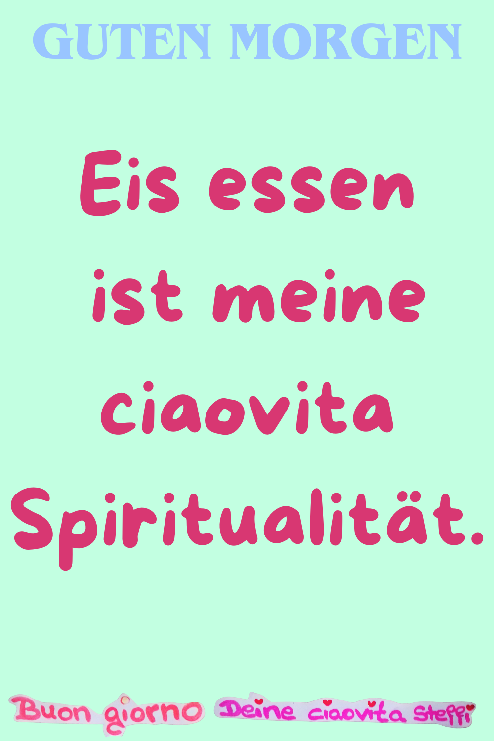 Guten Morgen
Eis essen ist meine ciaovita Spiritualität.
Buongiorno, Deine ciaovita Steffi