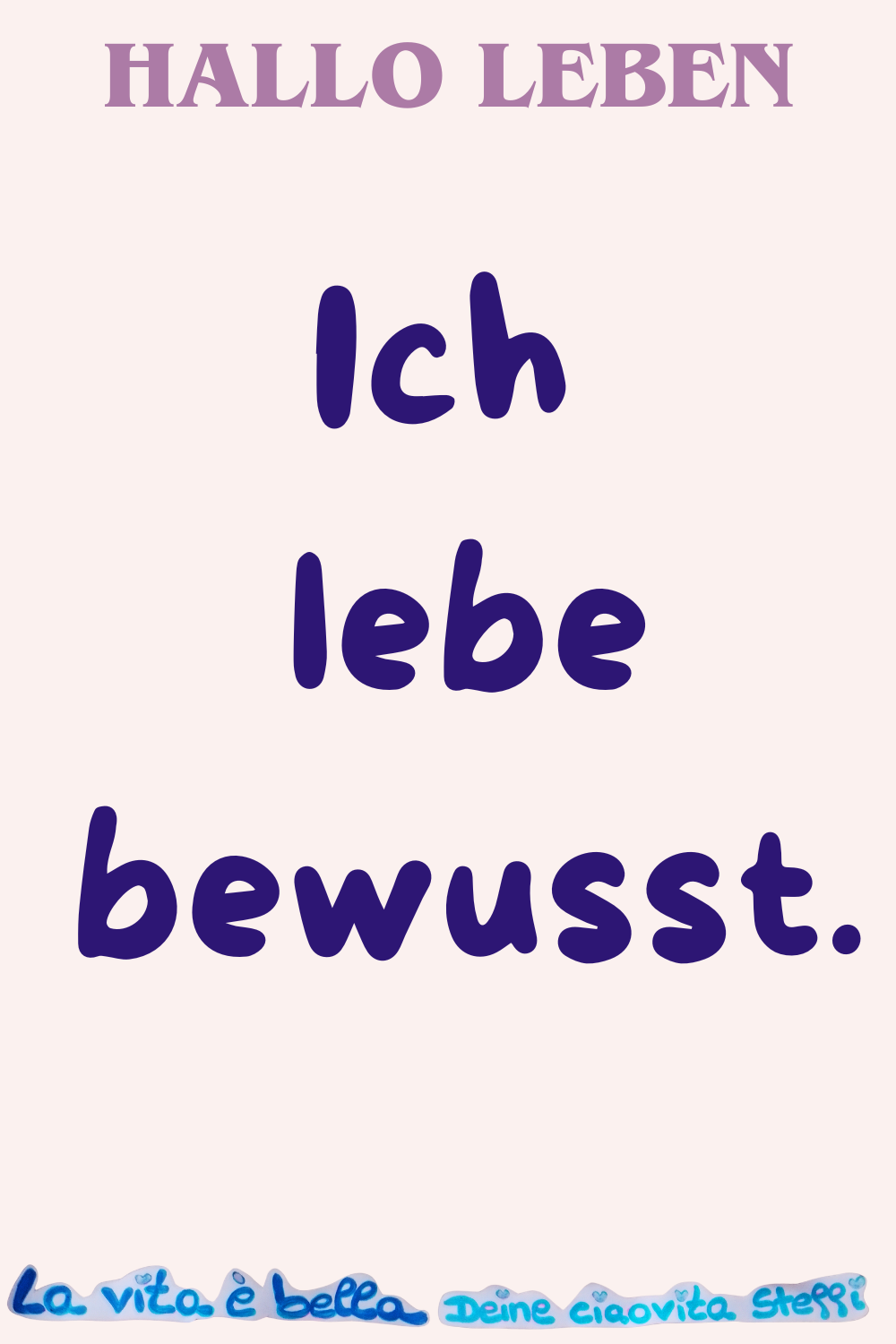 Hallo Leben
Ich lebe bewusst.
La vita è bella, Deine ciaovita Steffi
