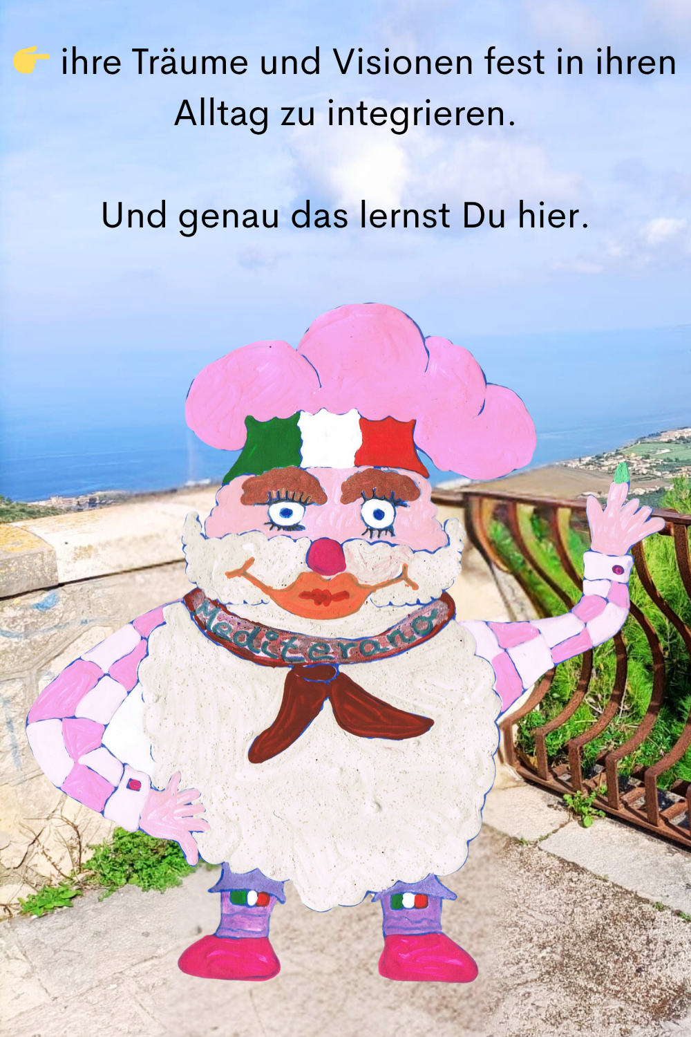  ihre Träume und Visionen fest in ihren Alltag zu integrieren.
Und genau das lernst Du hier.
Dein ciaovita Mediterano.