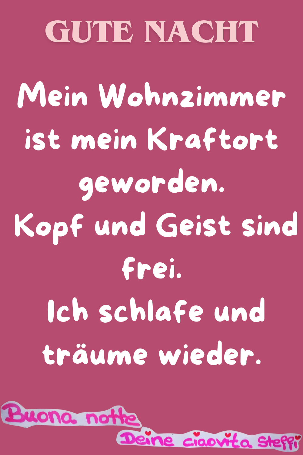 Zitat – Gute Nacht
Mein Wohnzimmer ist mein Kraftort geworden.
Kopf und Geist sind frei.
Ich schlafe  und träume wieder.
Buona Notte,
Deine ciaovita Steffi