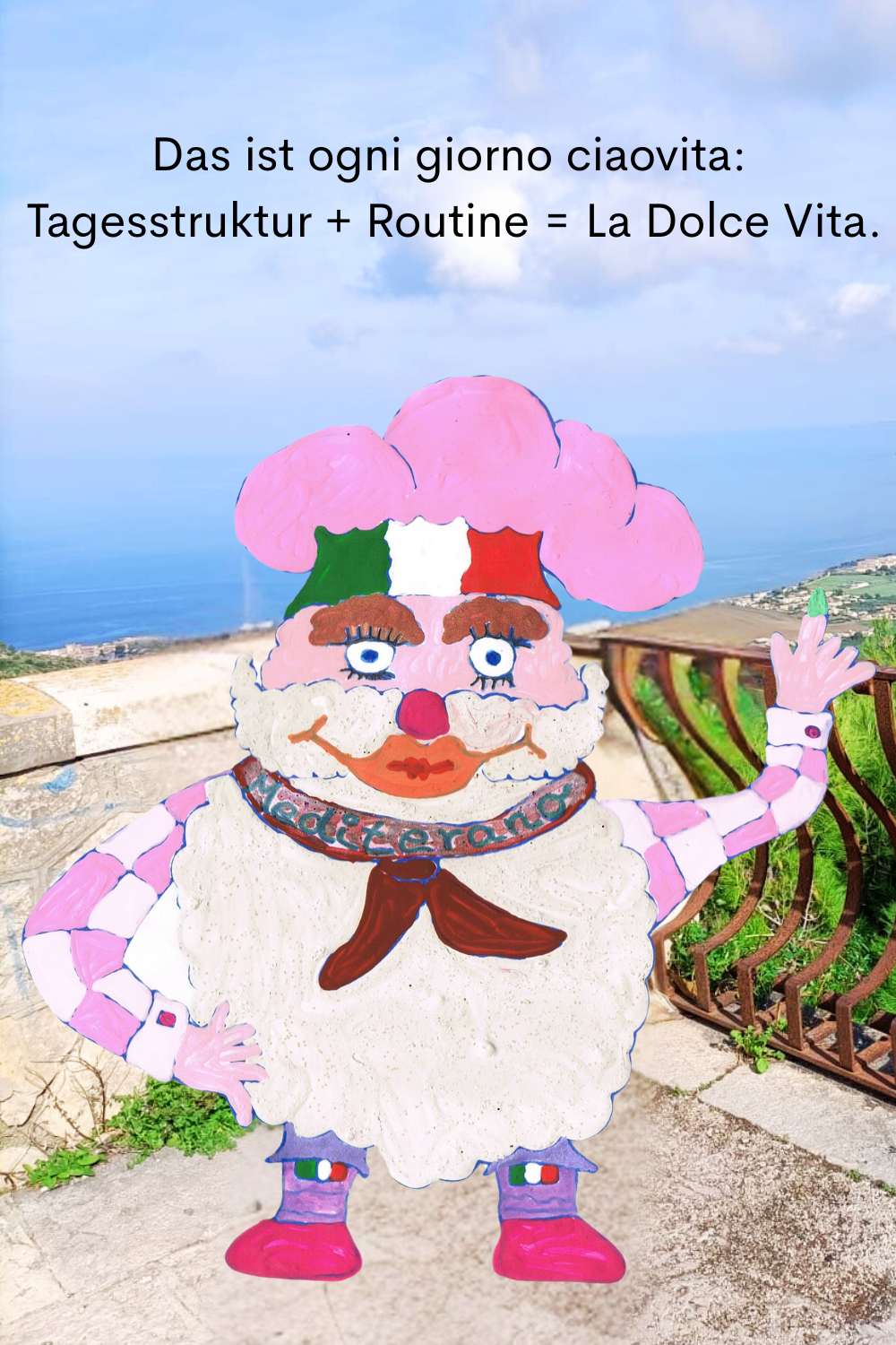 Das ist ogni giorno ciaovita:
 Tagesstruktur + Routine = La Dolce Vita.
Dein ciaovita Mediterano.