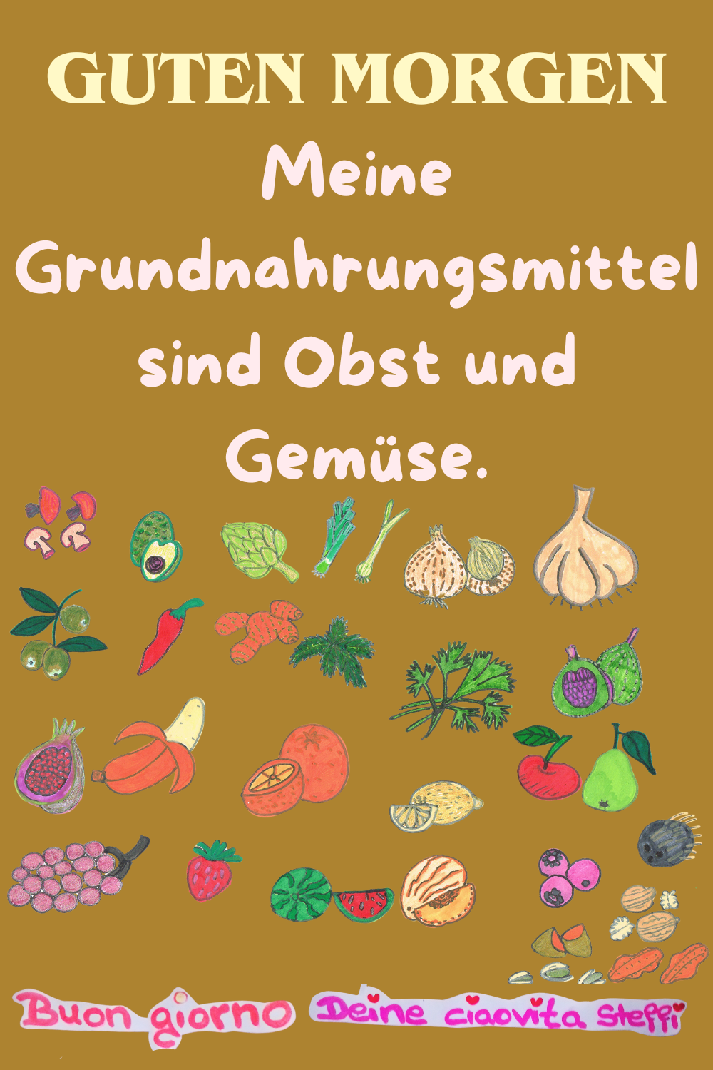 Guten Morgen
Meine Grundnahrungsmittel sind Obst und Gemüse.
Buongiorno, Deine ciaovita Steffi.
