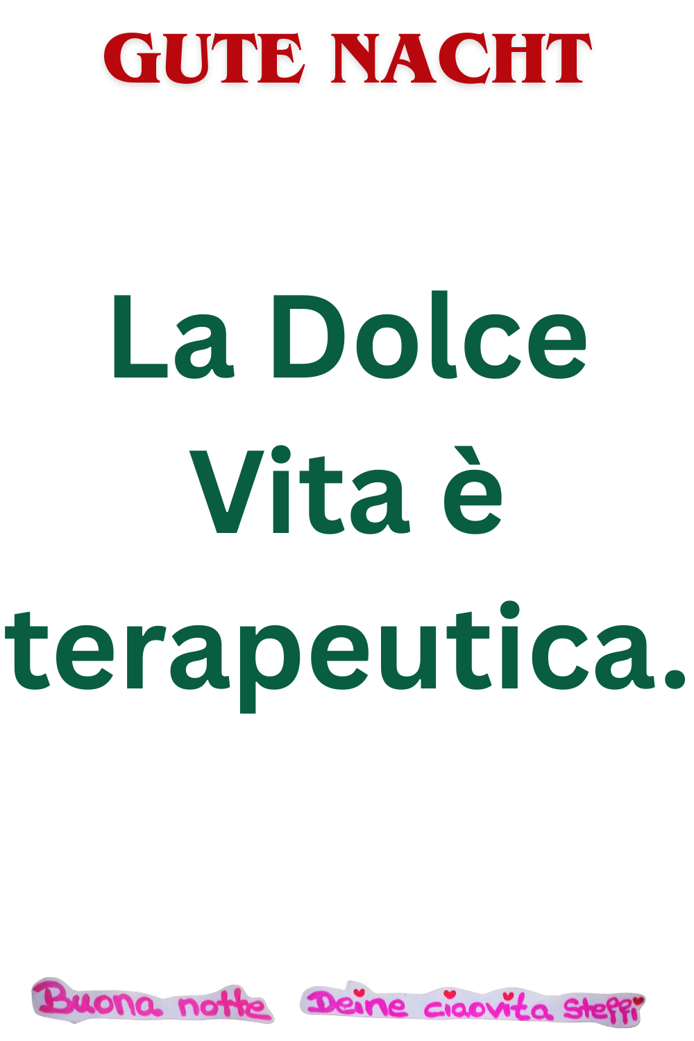 Gute Nacht
La Dolce Vita è terapeutica.
Buonanotte, Deine ciaovita Steffi