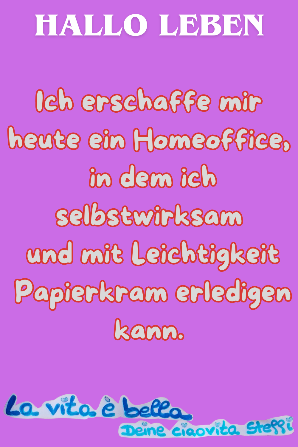 Zitat – Hallo Leben
Ich erschaffe mir heute ein Homeoffice,
in dem ich selbstwirksam
und mit Leichtigkeit
Papierkram erledigen kann.
La vita è bella,
Deine ciaovita Steffi