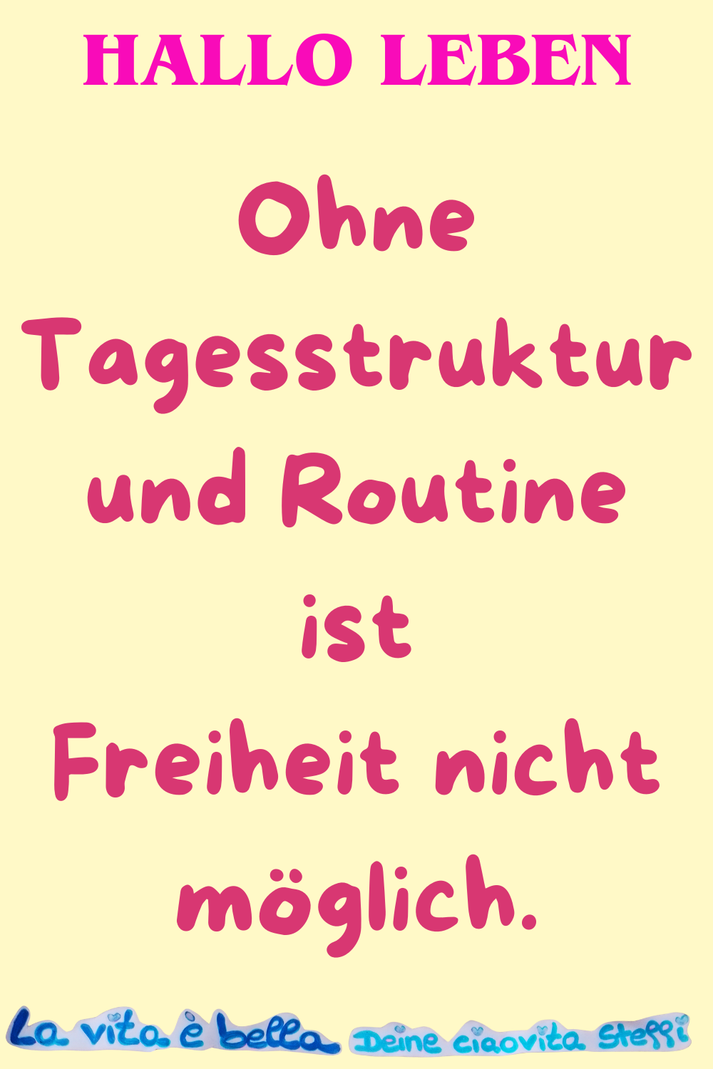 Hallo Leben
Ohne Tagesstruktur und Routine
ist Freiheit nicht möglich.
La vita è bella,
Deine ciaovita Steffi