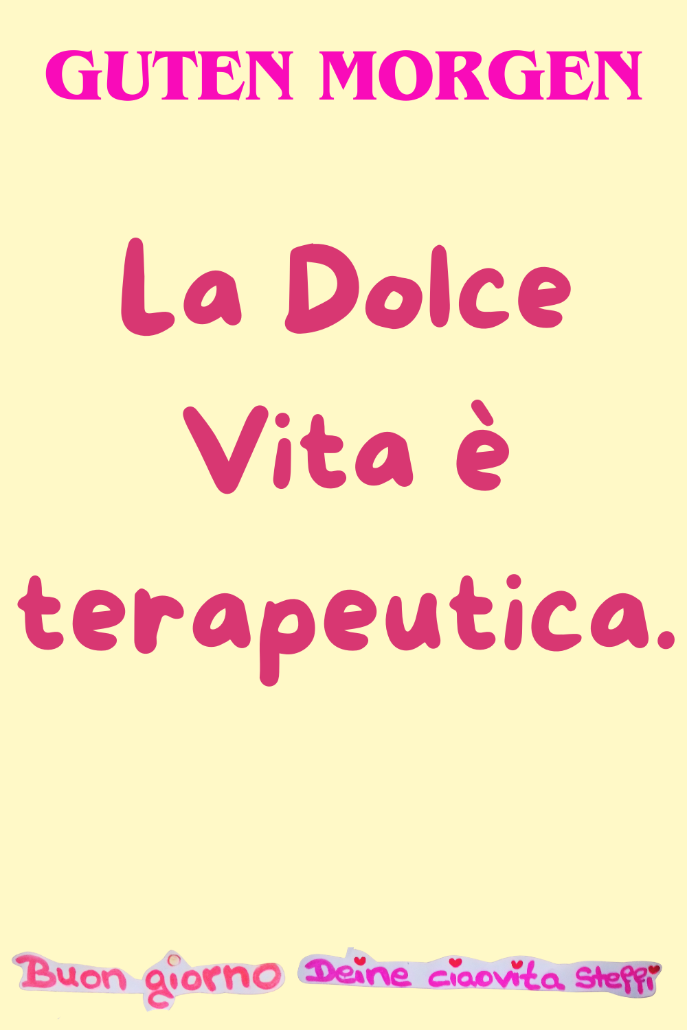 Guten Morgen
La Dolce Vita è terapeutica.
Buongiorno,
Deine ciaovita Steffi