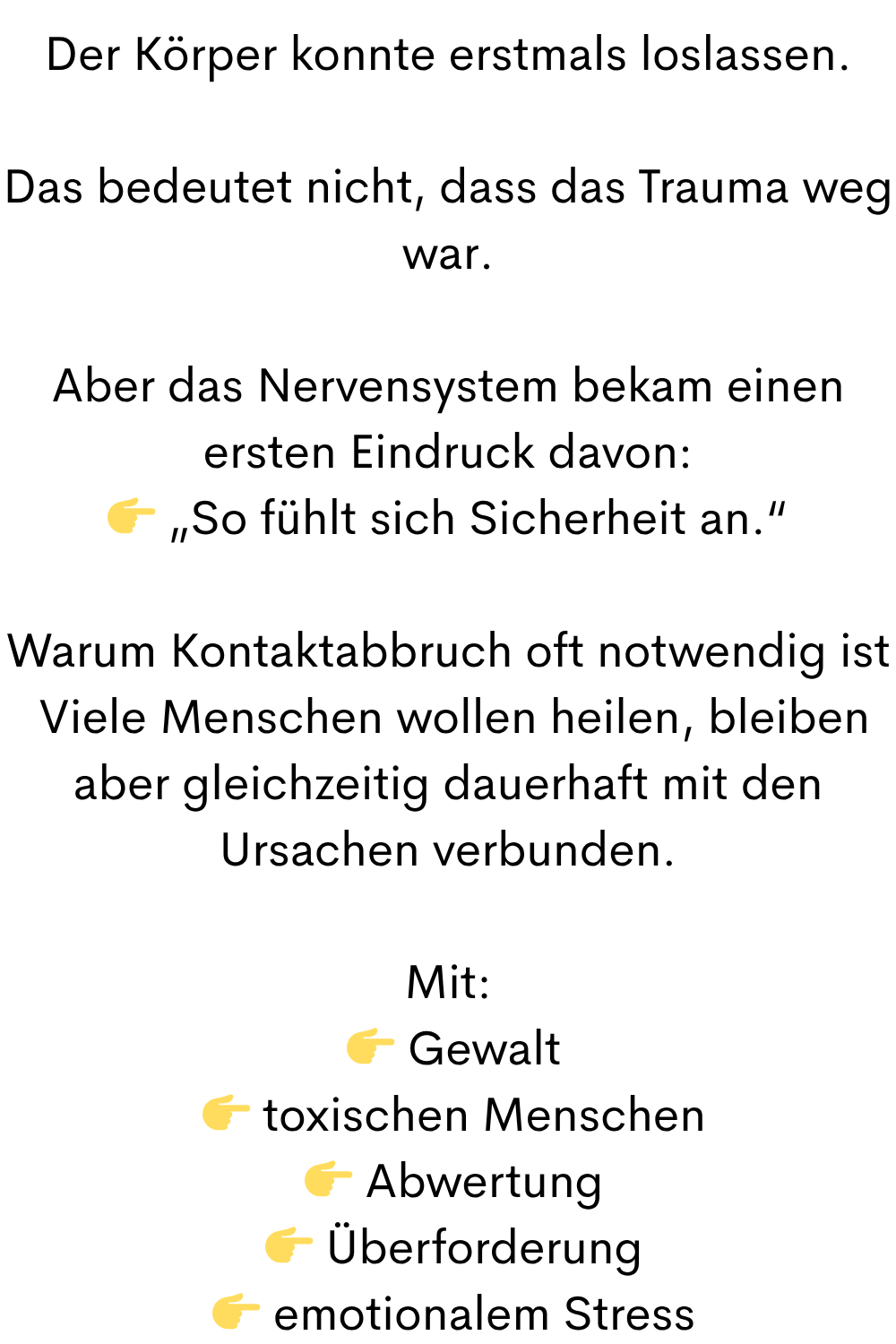 Der Körper konnte erstmals loslassen.
Das bedeutet nicht, dass das Trauma weg war.
Aber das Nervensystem bekam einen ersten Eindruck davon:
„So fühlt sich Sicherheit an.“
Warum Kontaktabbruch oft notwendig ist
Viele Menschen wollen heilen, bleiben aber gleichzeitig dauerhaft mit den Ursachen verbunden.
Mit:
Gewalt
toxischen Menschen
Abwertung
Überforderung
emotionalem Stress