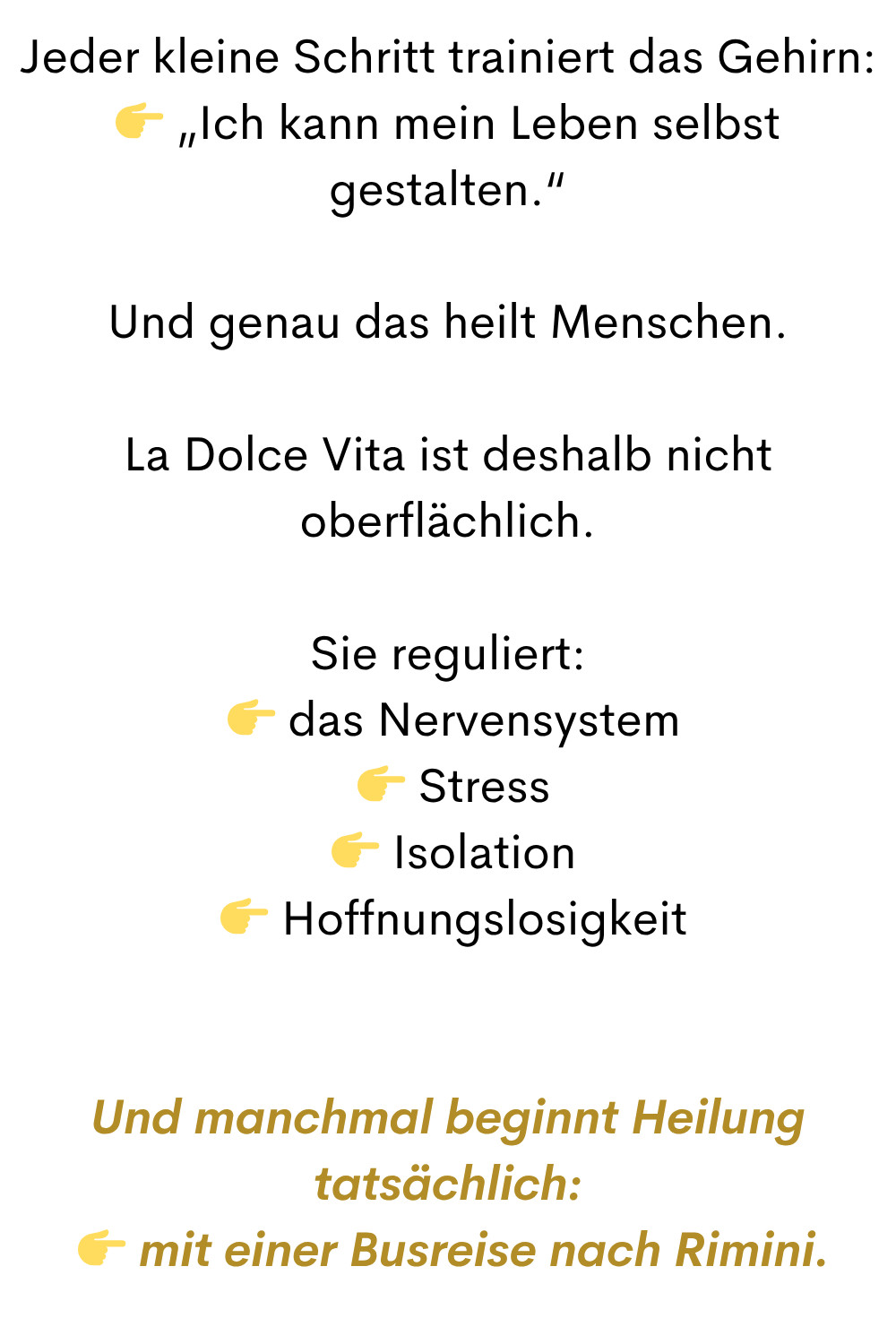 Jeder kleine Schritt trainiert das Gehirn:
„Ich kann mein Leben selbst gestalten.“
Und genau das heilt Menschen.
La Dolce Vita ist deshalb nicht oberflächlich.
Sie reguliert:
das Nervensystem
Stress
Isolation
Hoffnungslosigkeit
Und manchmal beginnt Heilung tatsächlich:
mit einer Busreise nach Rimini.