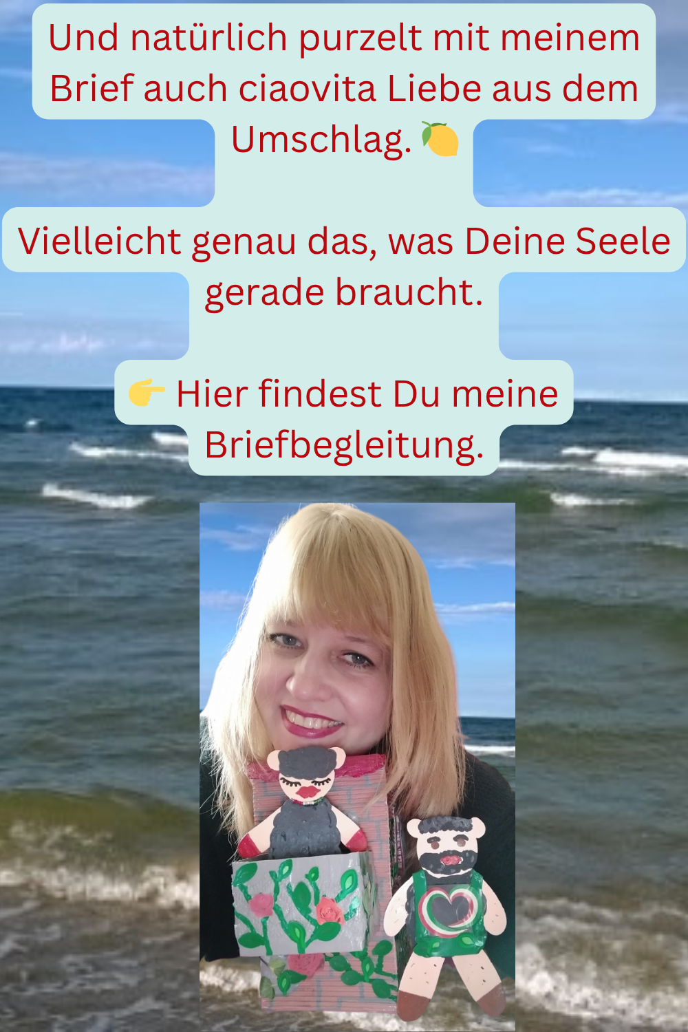 Und natürlich purzelt mit meinem Brief auch ciaovita Liebe aus dem Umschlag.
Vielleicht genau das, was Deine Seele gerade braucht.
Hier findest Du meine Briefbegleitung.