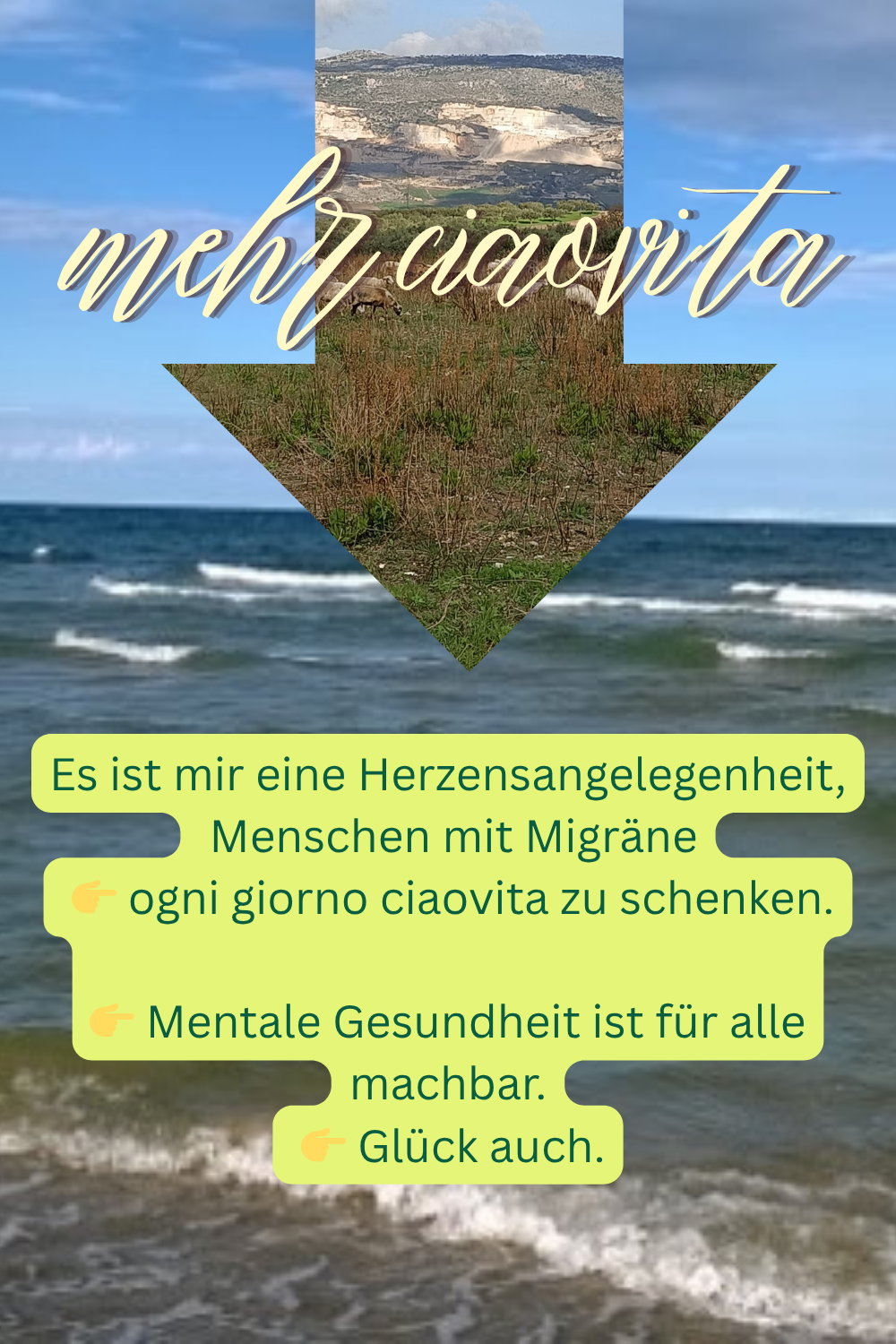 mehr ciaovita
Es ist mir eine Herzensangelegenheit,
Menschen mit Migräne
 ogni giorno ciaovita zu schenken.
 Mentale Gesundheit ist für alle machbar.
 Glück auch.