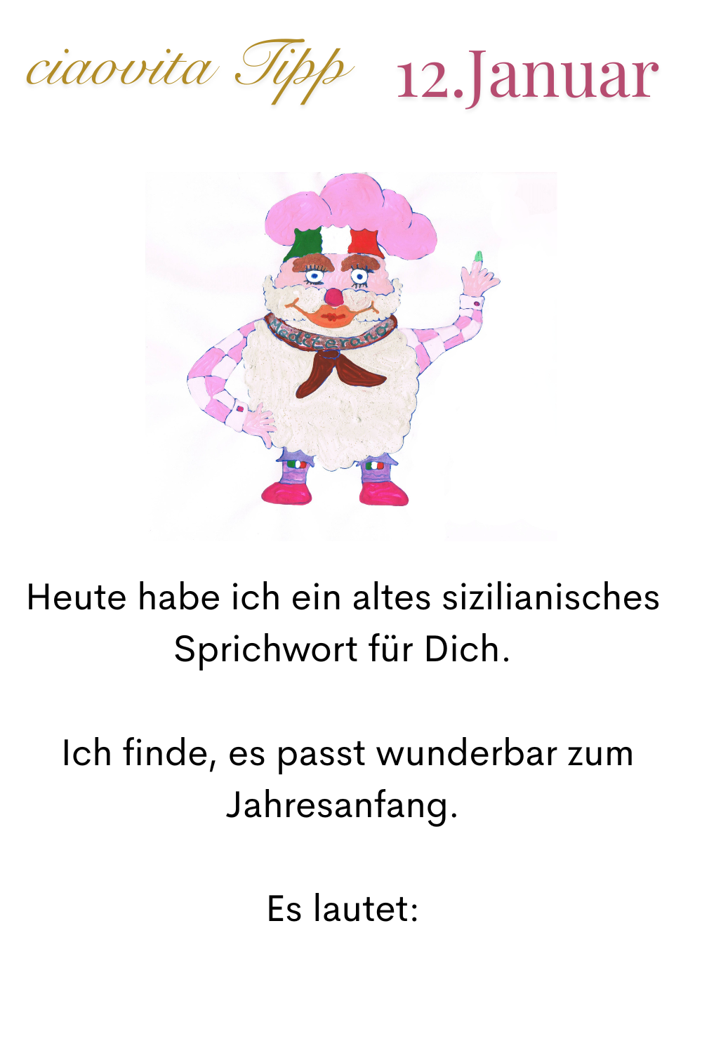 ciaovita Tipp. 12 Januar.
Mediterano : Heute habe ich ein altes sizilianisches Sprichwort für Dich.
 Ich finde, es passt wunderbar zum Jahresanfang.
Es lautet: