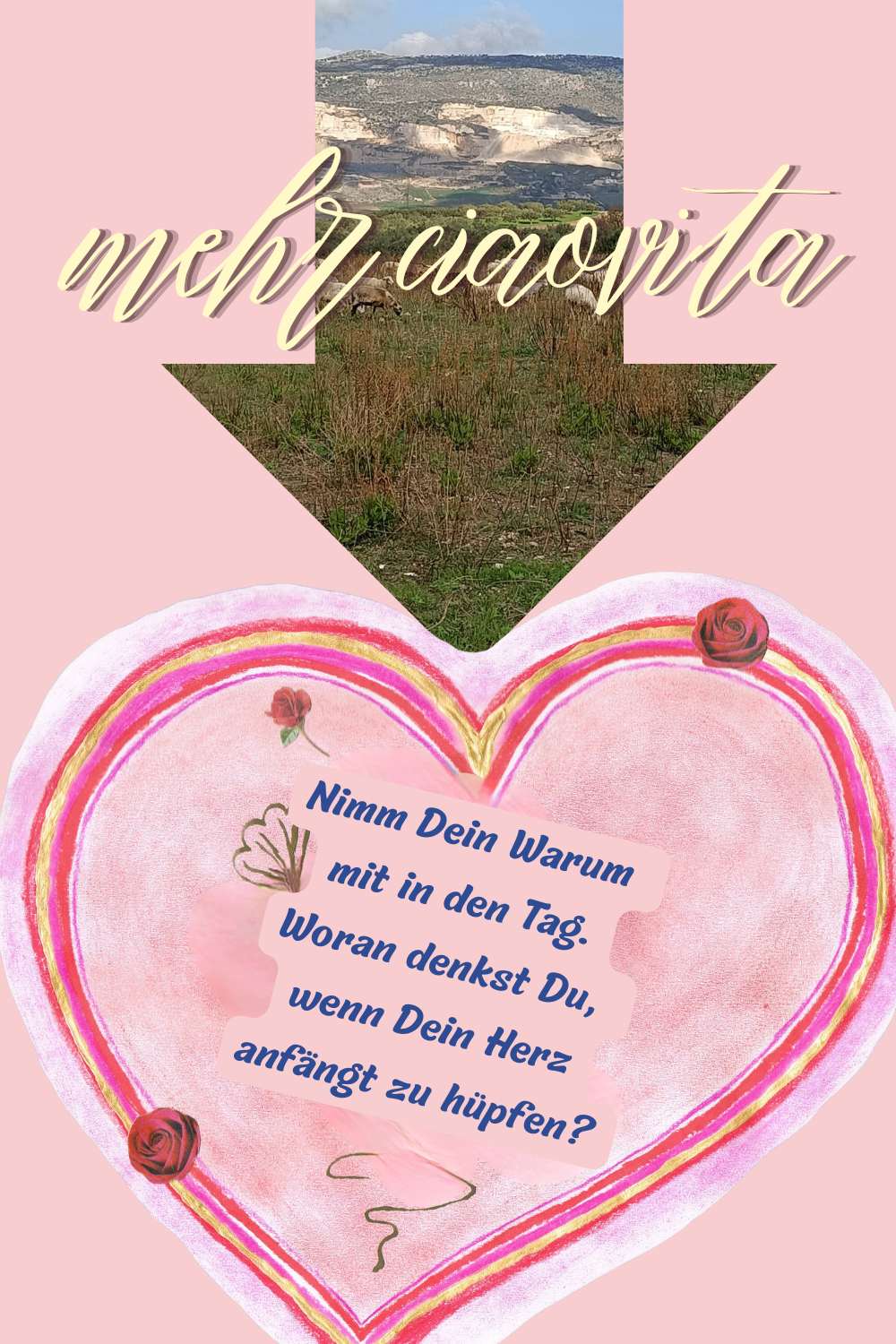 Mehr ciaovita.
Nimm Dein Warum 
mit in den Tag.
Woran denkst Du, 
wenn Dein Herz
anfängt zu hüpfen?