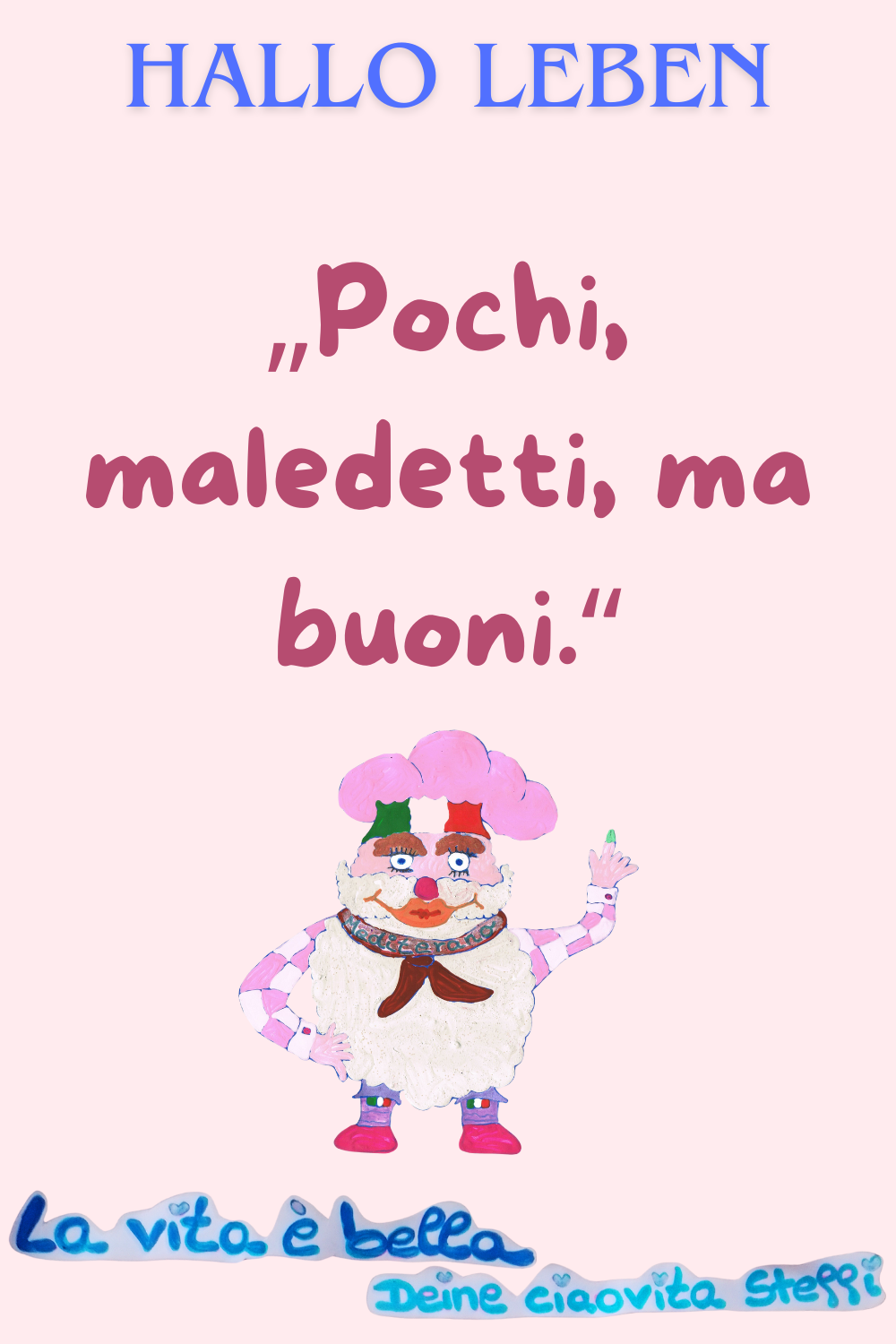 Hallo-Leben-Zitat
„Pochi, maledetti, ma buoni.