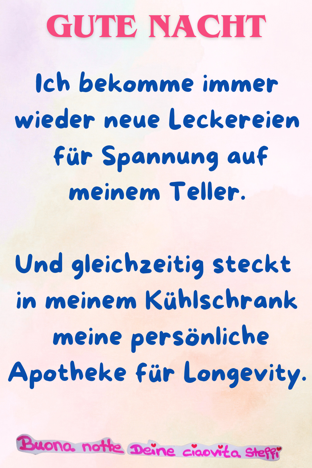 Gute Nacht
Ich bekomme immer wieder neue Leckereien
für Spannung auf meinem Teller.
Und gleichzeitig steckt in meinem Kühlschrank
meine persönliche Apotheke für Longevity.
Buona notte,
Deine ciaovita Steffi