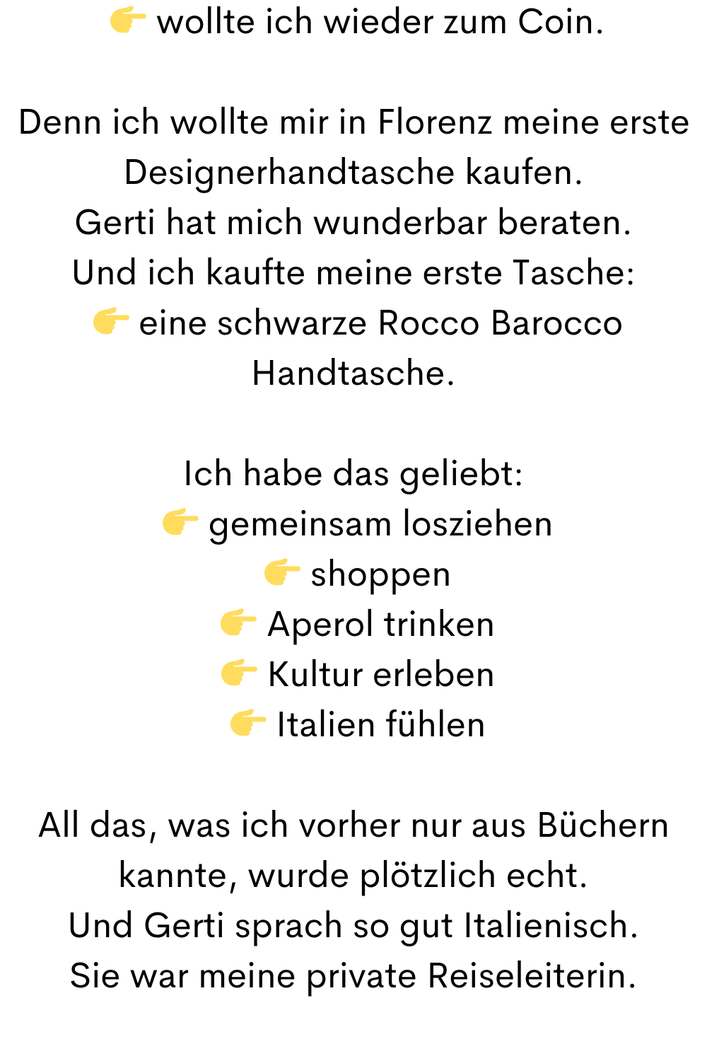 Nach Venedig bin ich ohne Gerti mit der Reisegruppe gefahren. Ich habe mich zwei Frauen aus unserer Gruppe angeschlossen.
Beide waren Mitte 80.
Sie erzählten mir, dass sie früher als Studentinnen einen Freund mit Wohnung direkt am Markusplatz hatten.
Sie hatten dort ihre Semesterferien verbracht. Und viele schöne, wilde Erinnerungen.
Diese Reise nutzten sie, um sich von ihrem Venedig zu verabschieden.
Und ich durfte daran teilhaben.
Den letzten Tag vor der Abreise hatten wir wieder frei.
Gerti und ich fuhren ins Zentrum von Rimini.
Dort war Kleidermarkt.
