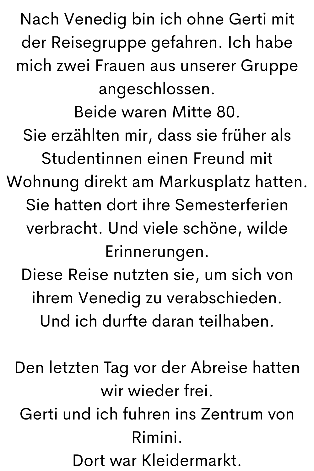 In fast allen italienischen Städten gibt es dort wunderschöne Vintage-Designermode.
Gerti kaufte sich eine Stella McCartney Tasche für 70 Euro.
Ich kaufte mir einen rosa Strickmantel für 7 Euro.
Und dann ging es wieder:
  zum Coin.
Dort kaufte ich meine erste Valentino Handtasche.
 Rot.
 Für 50 Euro.
Dank dieser Woche mit Gerti wurde aus dem grauen Rucksackmädchen langsam eine erwachsene Frau.
