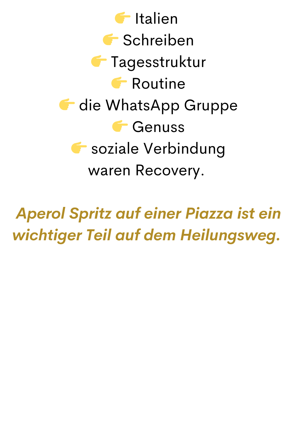  Italien
  Schreiben
  Tagesstruktur
  Routine
  die WhatsApp Gruppe
  Genuss
  soziale Verbindung
waren Recovery.
 Aperol Spritz auf einer Piazza ist ein wichtiger Teil auf dem Heilungsweg.
