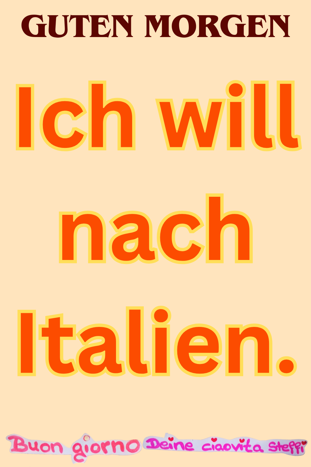 Guten Morgen
Ich will nach Italien.
Buongiorno, Deine ciaovita Steffi
