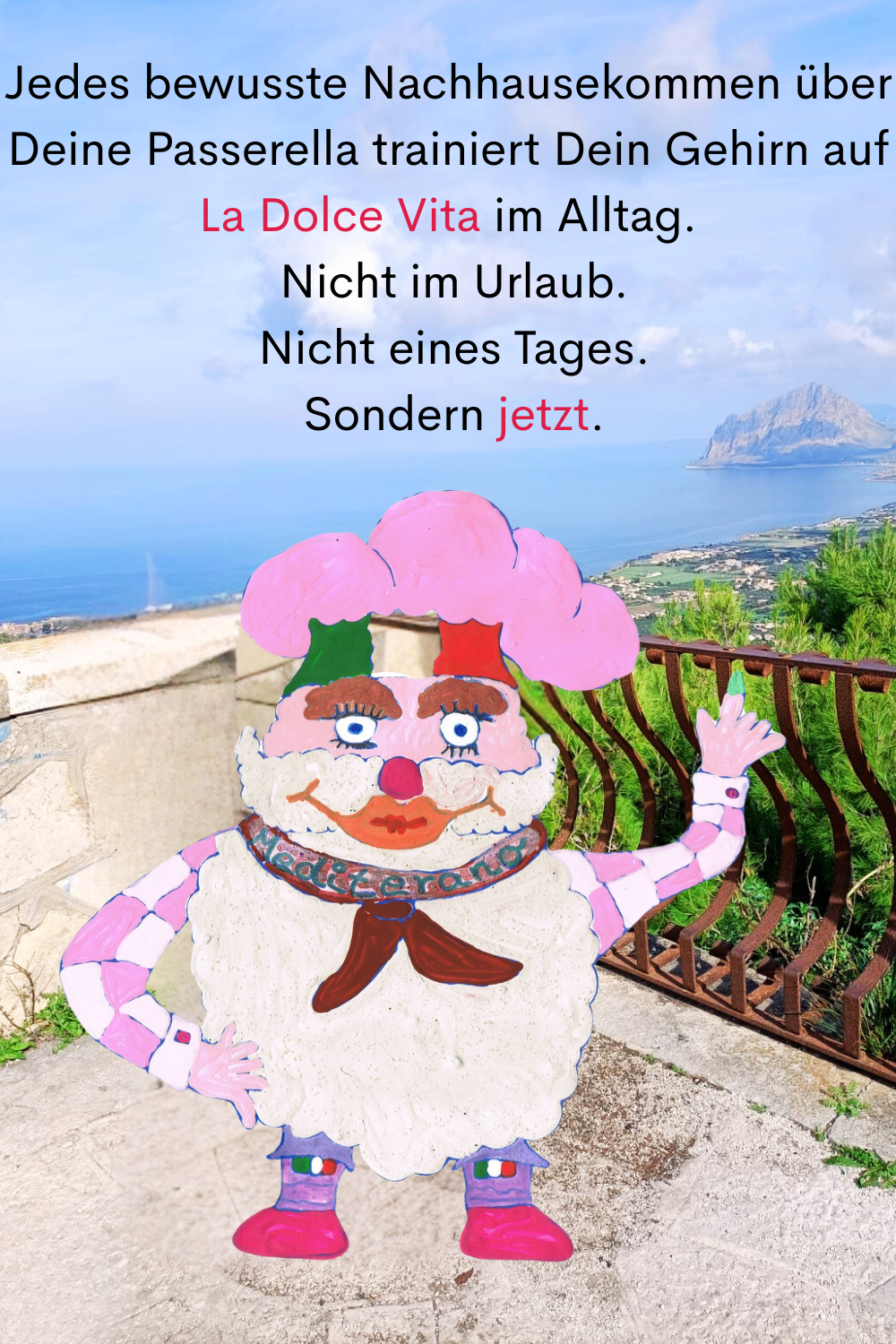 Jedes bewusste Nachhausekommen über Deine Passerella trainiert Dein Gehirn auf La Dolce Vita im Alltag.
 Nicht im Urlaub.
 Nicht eines Tages.
 Sondern jetzt.
Dein ciaovita Mediterano.