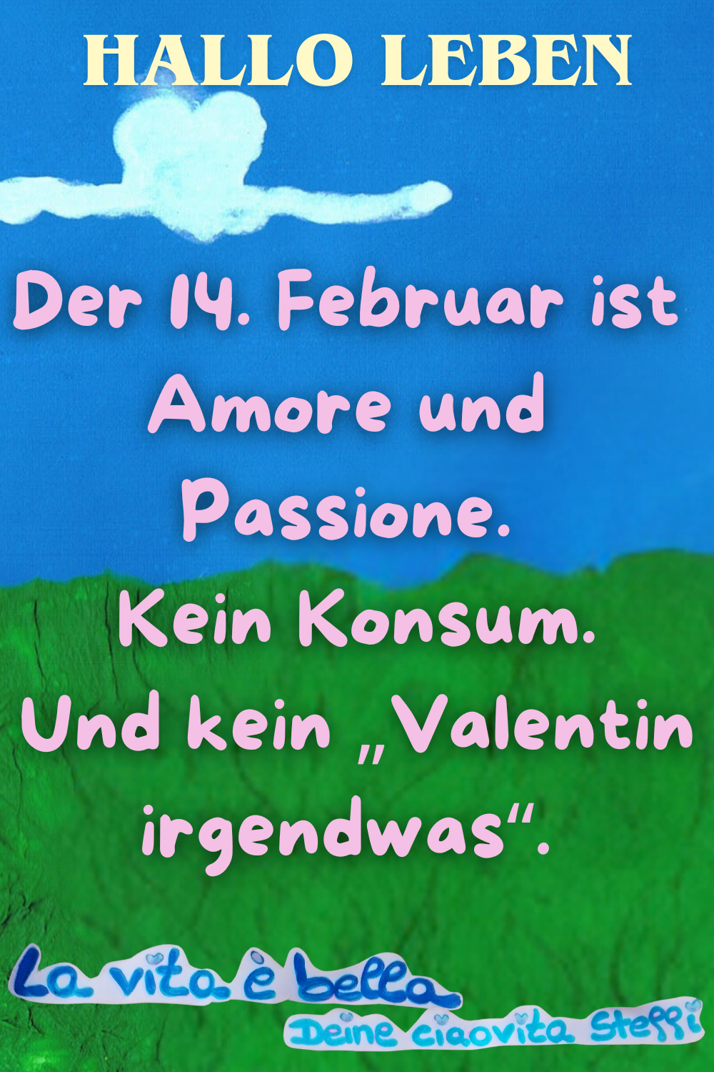 Zitat – Hallo Leben
Der 14. Februar ist Amore und Passione.
Kein Konsum. Und kein „Valentin irgendwas“.
La vita è bella,
Deine ciaovita Steffi
