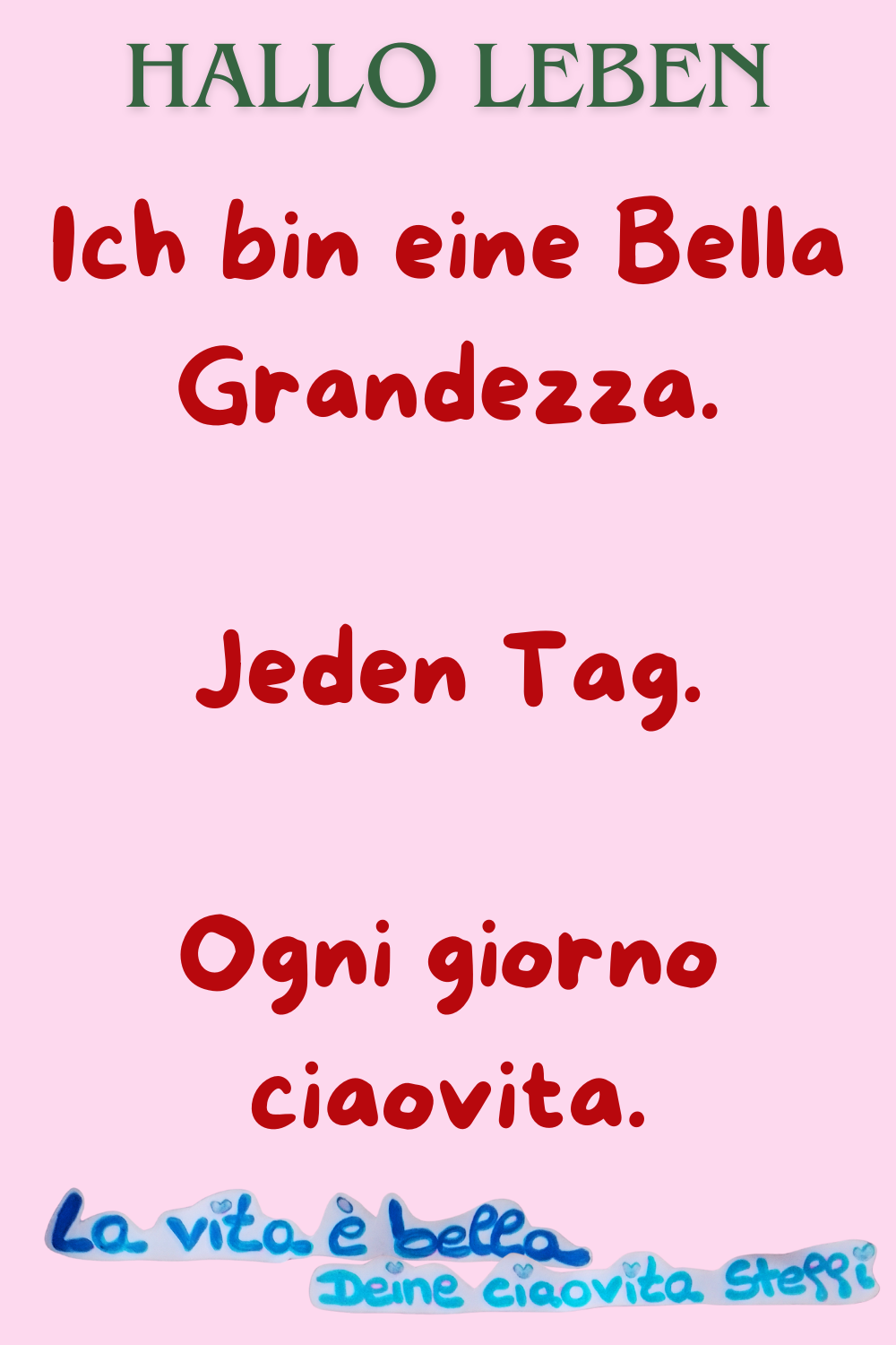 Hallo Leben
Ich bin eine Bella Grandezza.
Jeden Tag.
Ogni giorno ciaovita.
la vita e Bella, Deine ciaovita Steffi.
