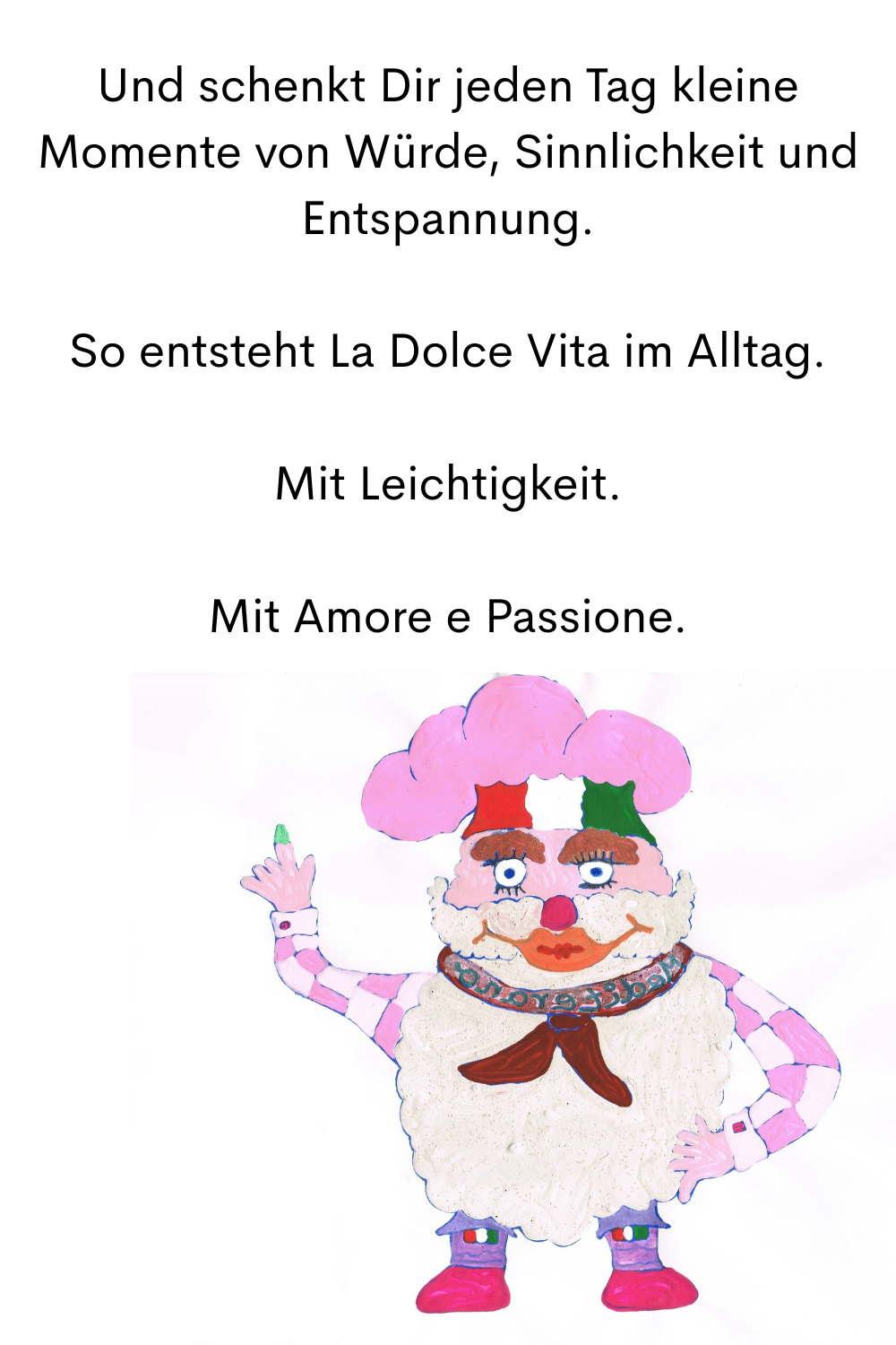 Und schenkt Dir jeden Tag kleine Momente von Würde, Sinnlichkeit und Entspannung.
So entsteht La Dolce Vita im Alltag.
Mit Leichtigkeit.
Mit Amore e Passione.
Dein ciaovita Mediterano.