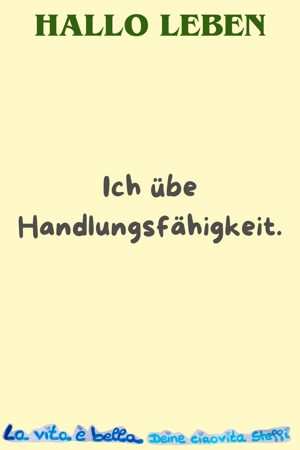 Hallo Leben
Ich übe Handlungsfähigkeit.
La vita è bella, Deine ciaovita Steffi