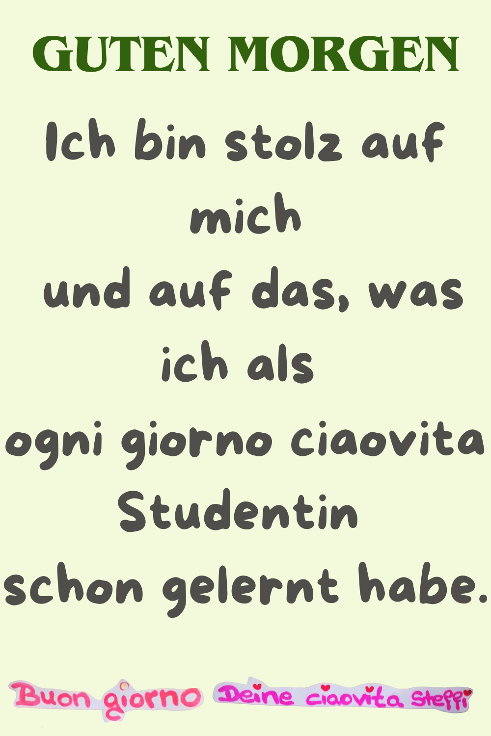 Guten Morgen
Ich bin stolz auf mich
und auf das, was ich als ogni giorno ciaovita Studentin schon gelernt habe.
Buongiorno, Deine ciaovita Steffi