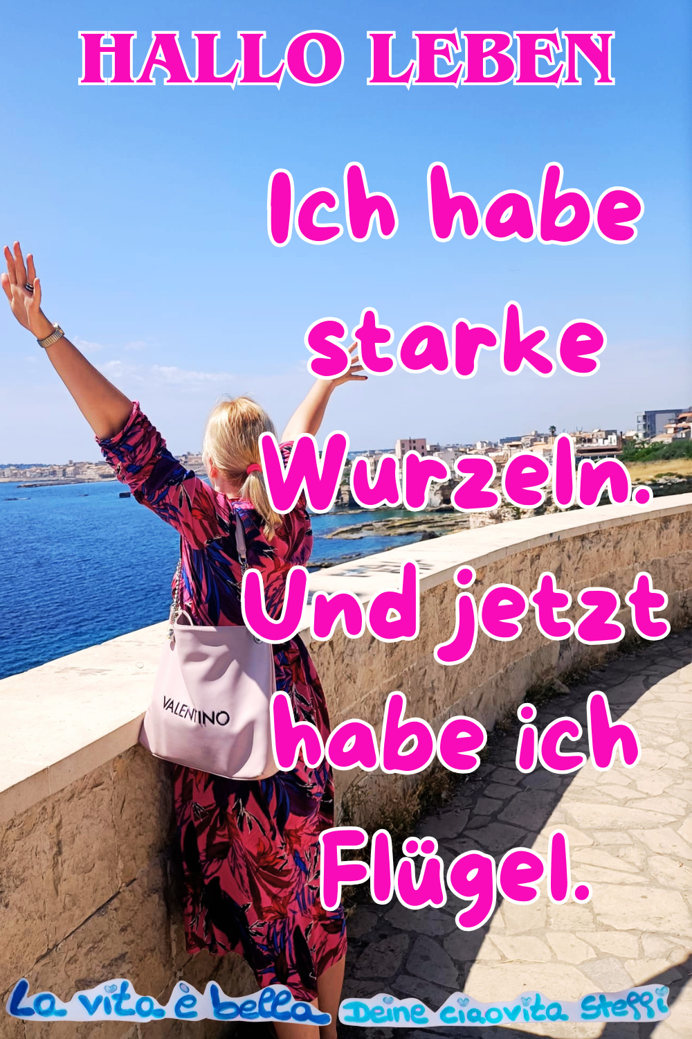 Hallo Leben
Ich habe starke Wurzeln.
Und jetzt habe ich Flügel.
La vita è bella,
Deine ciaovita Steffi