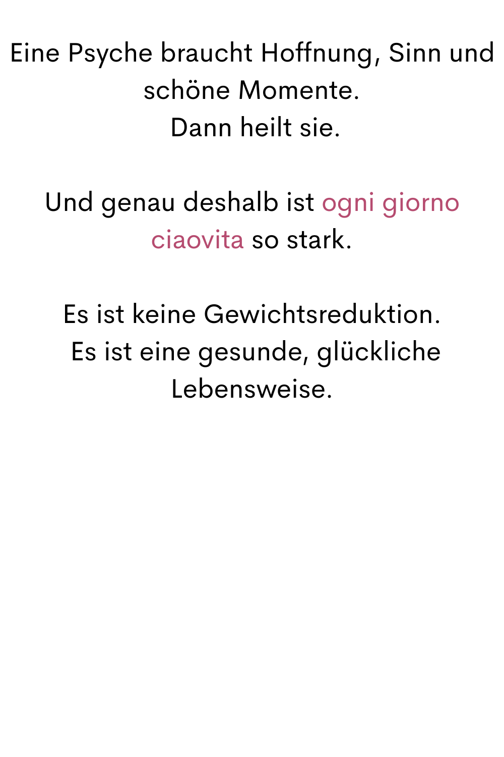 Eine Psyche braucht Hoffnung, Sinn und schöne Momente.
Dann heilt sie.
Und genau deshalb ist ogni giorno ciaovita so stark.
Es ist keine Gewichtsreduktion.
Es ist eine gesunde, glückliche Lebensweise.