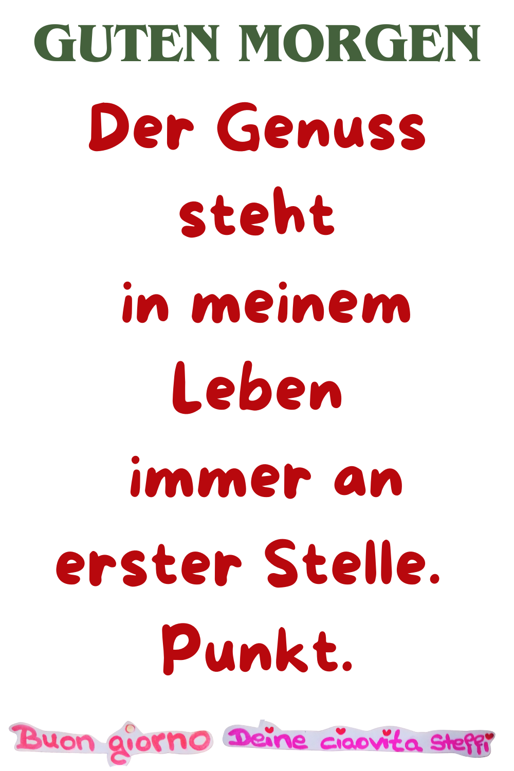 Guten Morgen
Der Genuss steht in meinem Leben
immer an erster Stelle. Punkt.
Buongiorno, Deine ciaovita Steffi