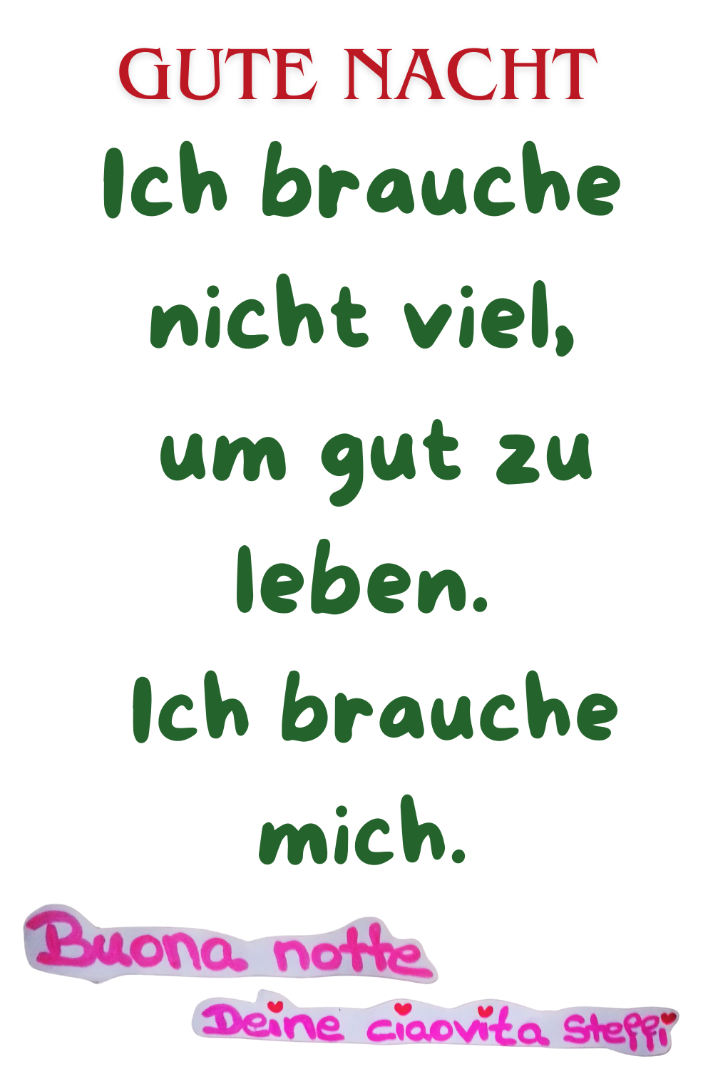 Zitat – Gute Nacht
Gute Nacht
Ich brauche nicht viel,
um gut zu leben.
Ich brauche mich.
Buona notte,
Deine ciaovita Steffi.