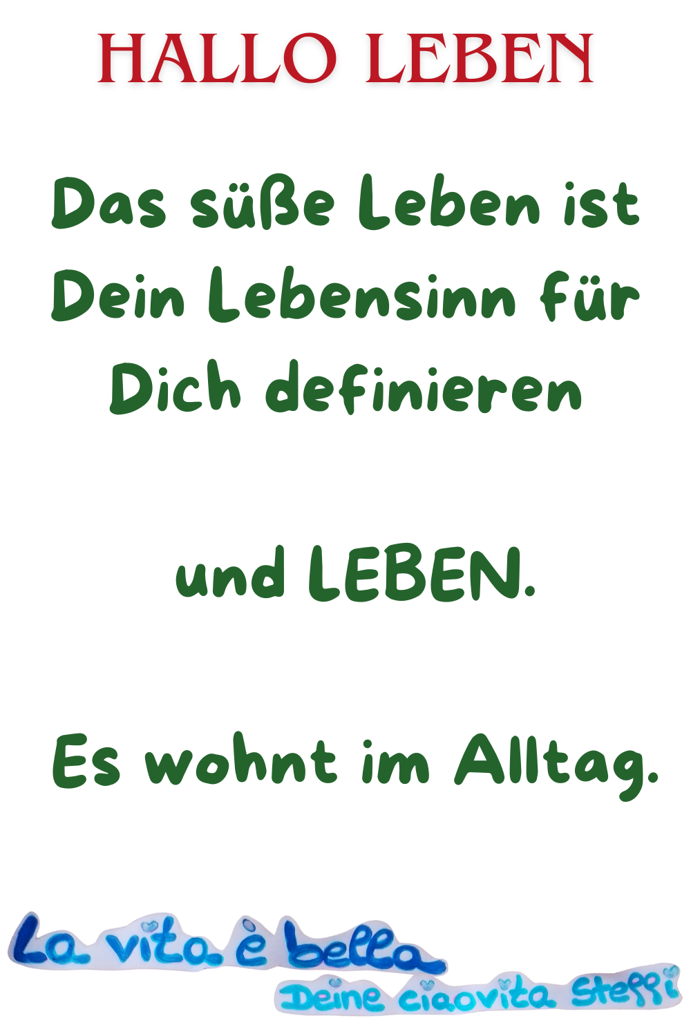 Das süße Leben ist
Dein Lebensinn für Dich definieren
 und LEBEN.
Es wohnt im Alltag.