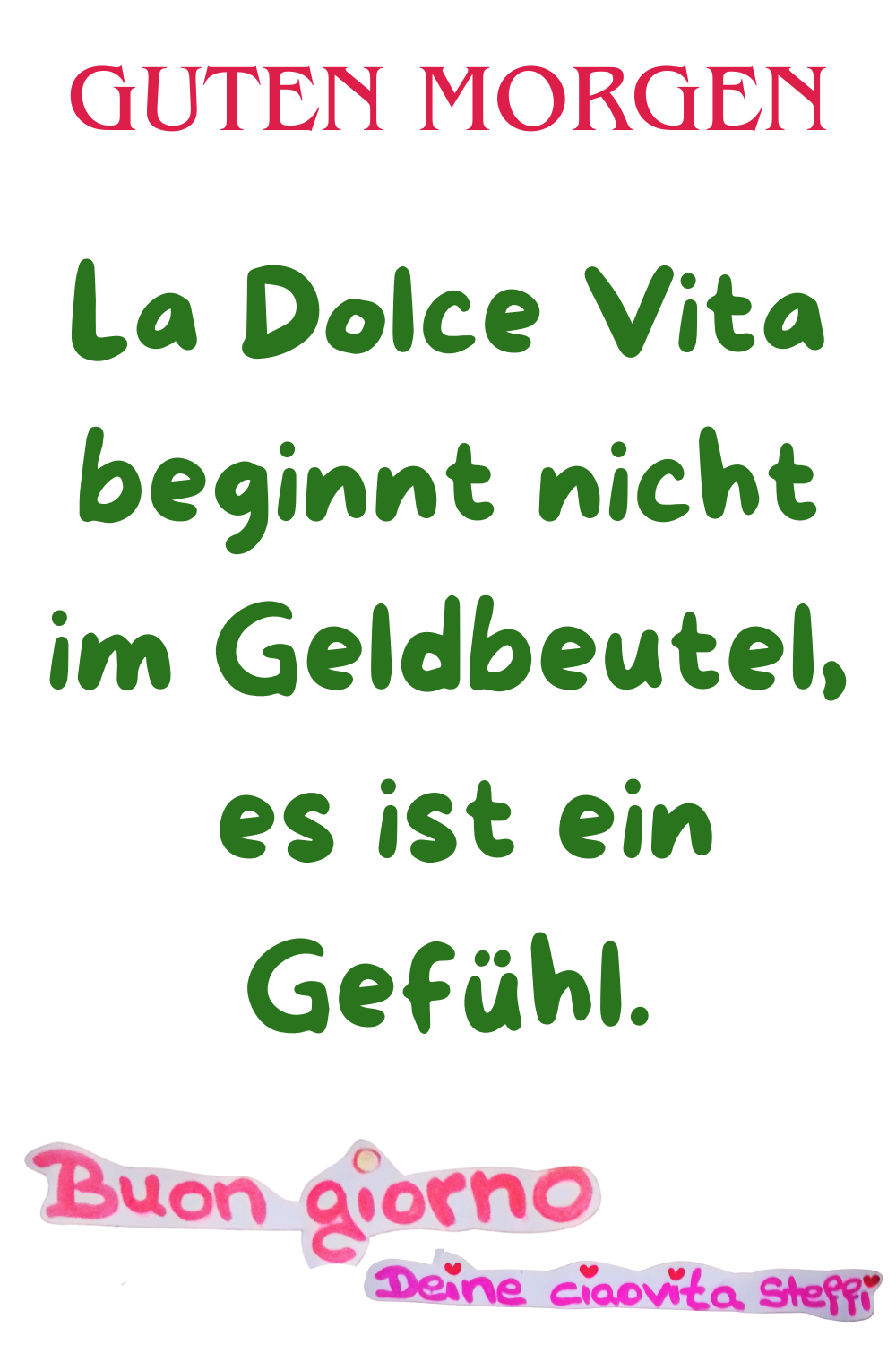 Zitat – Guten Morgen
Guten Morgen
La Dolce Vita beginnt nicht im Geldbeutel,
es ist ein Gefühl.
Buongiorno, Deine ciaovita Steffi.
