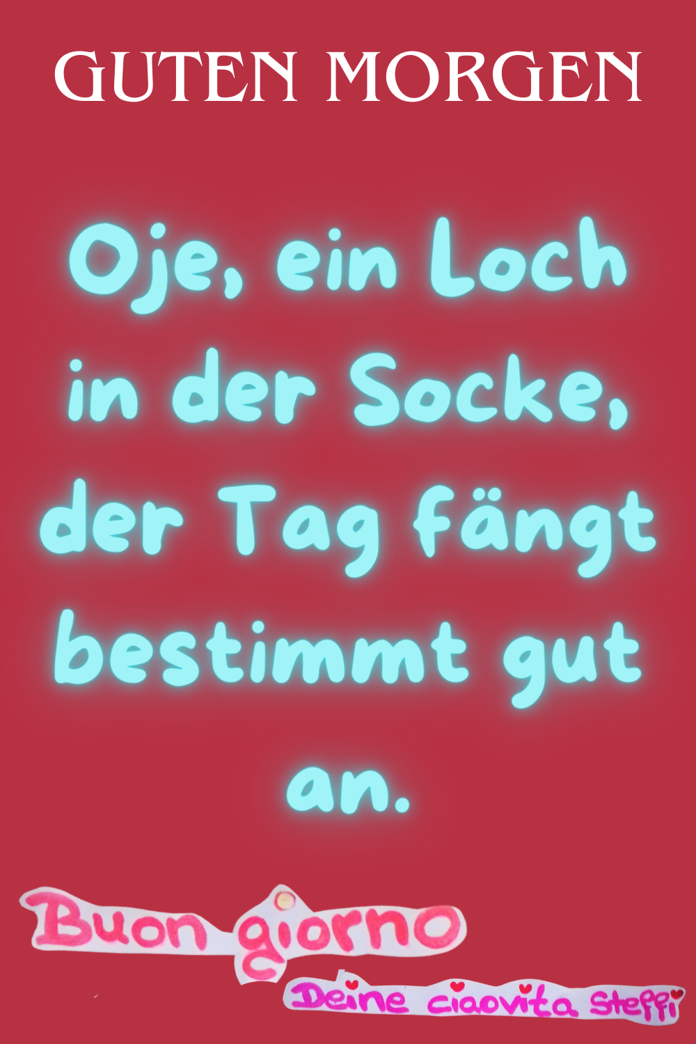 Zitat
Guten Morgen
Oje, ein Loch in der Socke,
der Tag fängt bestimmt gut an.
buongiorno, Deine ciaovita Steffi