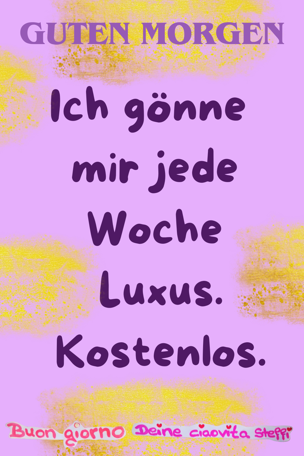 Guten Morgen
Ich gönne mir jede Woche
Luxus.
Kostenlos.
Buongiorno, Deine ciaovita Steffi