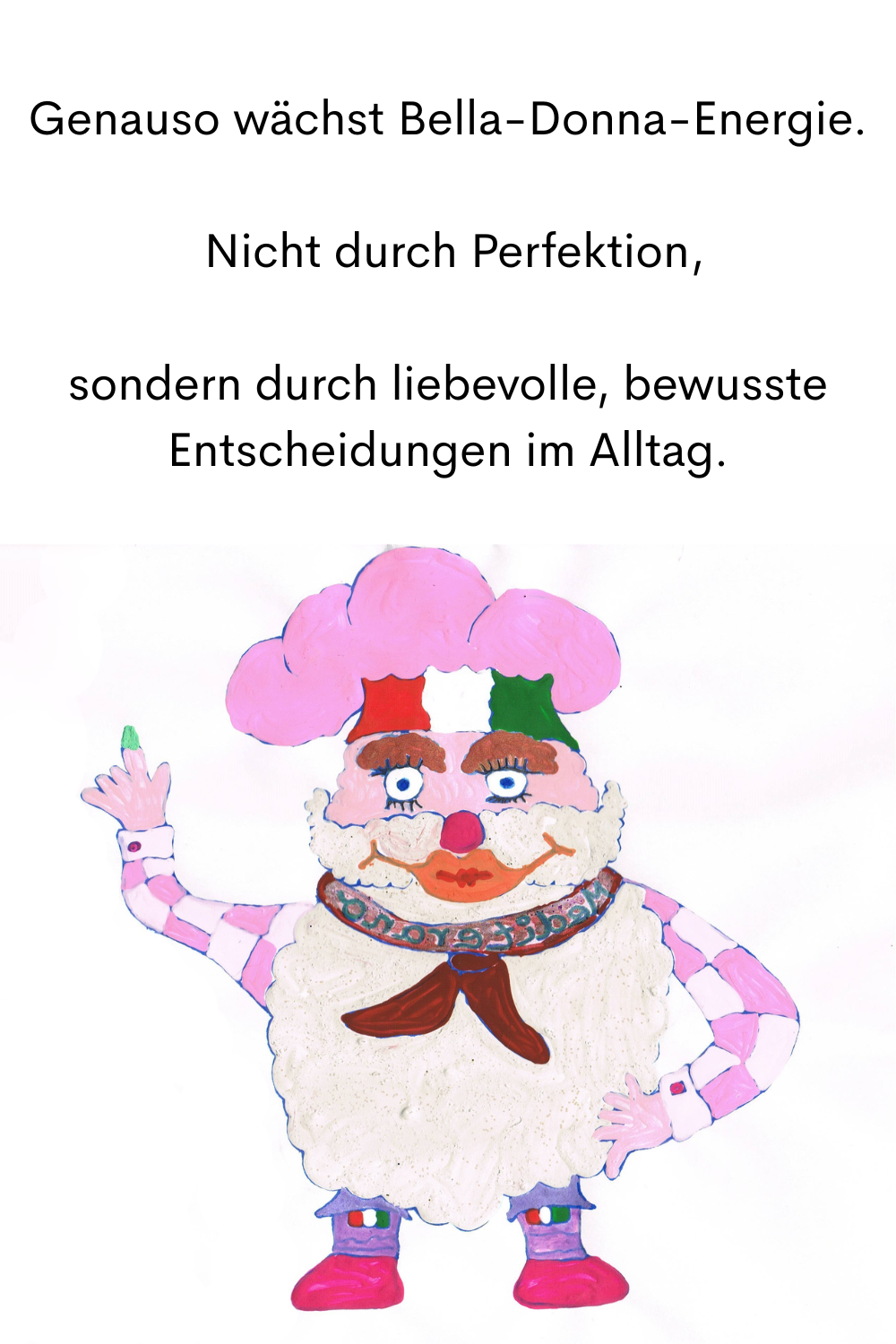 Genauso wächst Bella-Donna-Energie.
 Nicht durch Perfektion,
sondern durch liebevolle, bewusste Entscheidungen im Alltag.