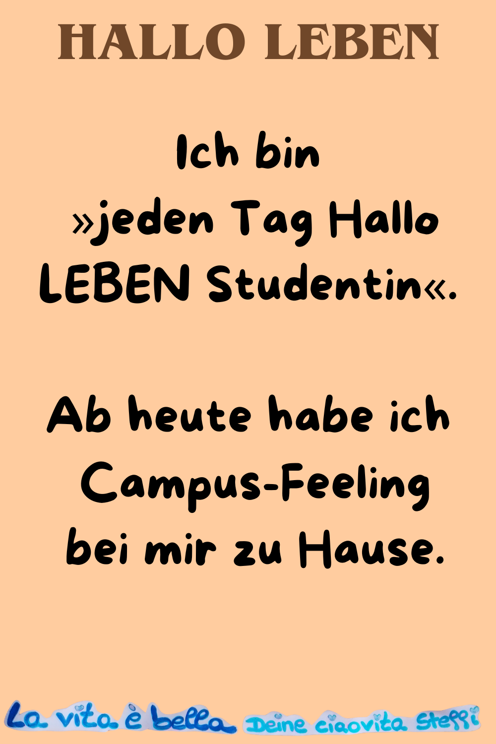 Hallo Leben
Ich bin »jeden Tag Hallo LEBEN Studentin«.
Ab heute habe ich
 Campus-Feeling
bei mir zu Hause.
La vita è bella, Deine ciaovita Steffi