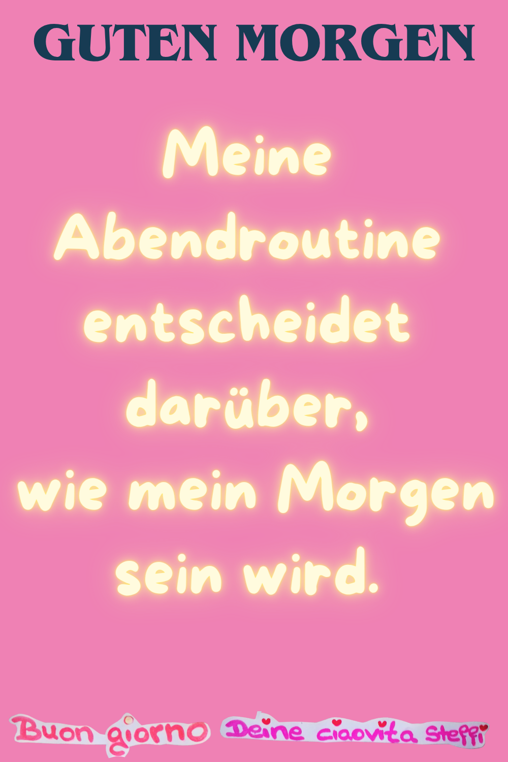 Guten Morgen
Meine Abendroutine entscheidet darüber,
wie mein Morgen sein wird.
Buongiorno, Deine ciaovita Steffi