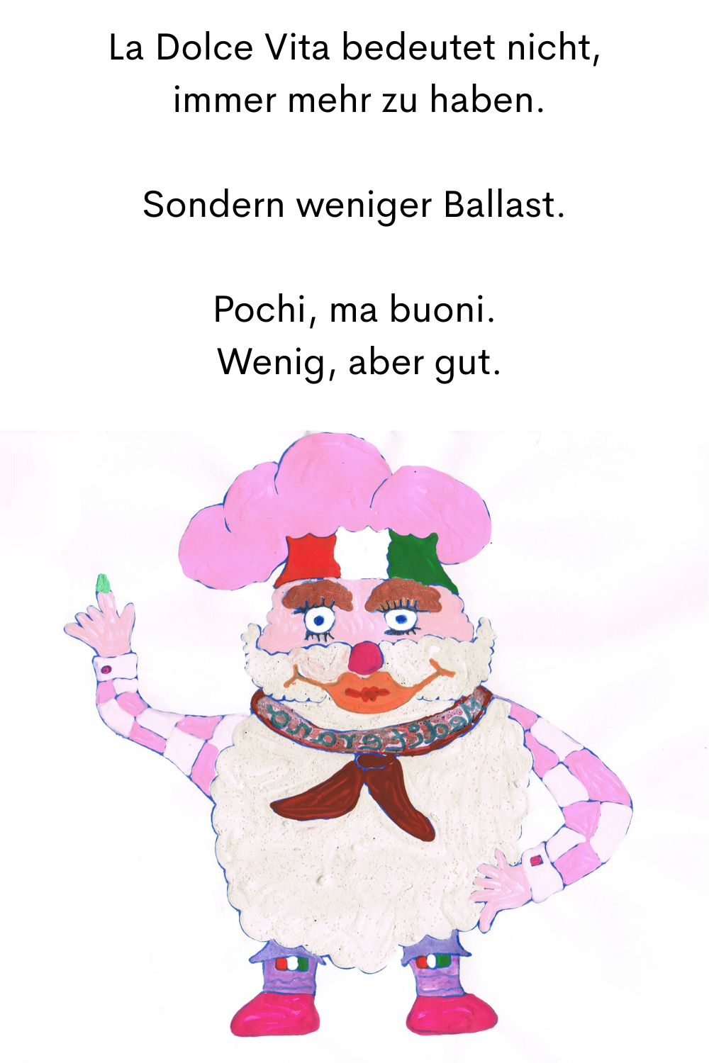 La Dolce Vita bedeutet nicht,
 immer mehr zu haben.
Sondern weniger Ballast.
Dein ciaovita Mediterano.
Pochi, ma buoni.
 Wenig, aber gut.