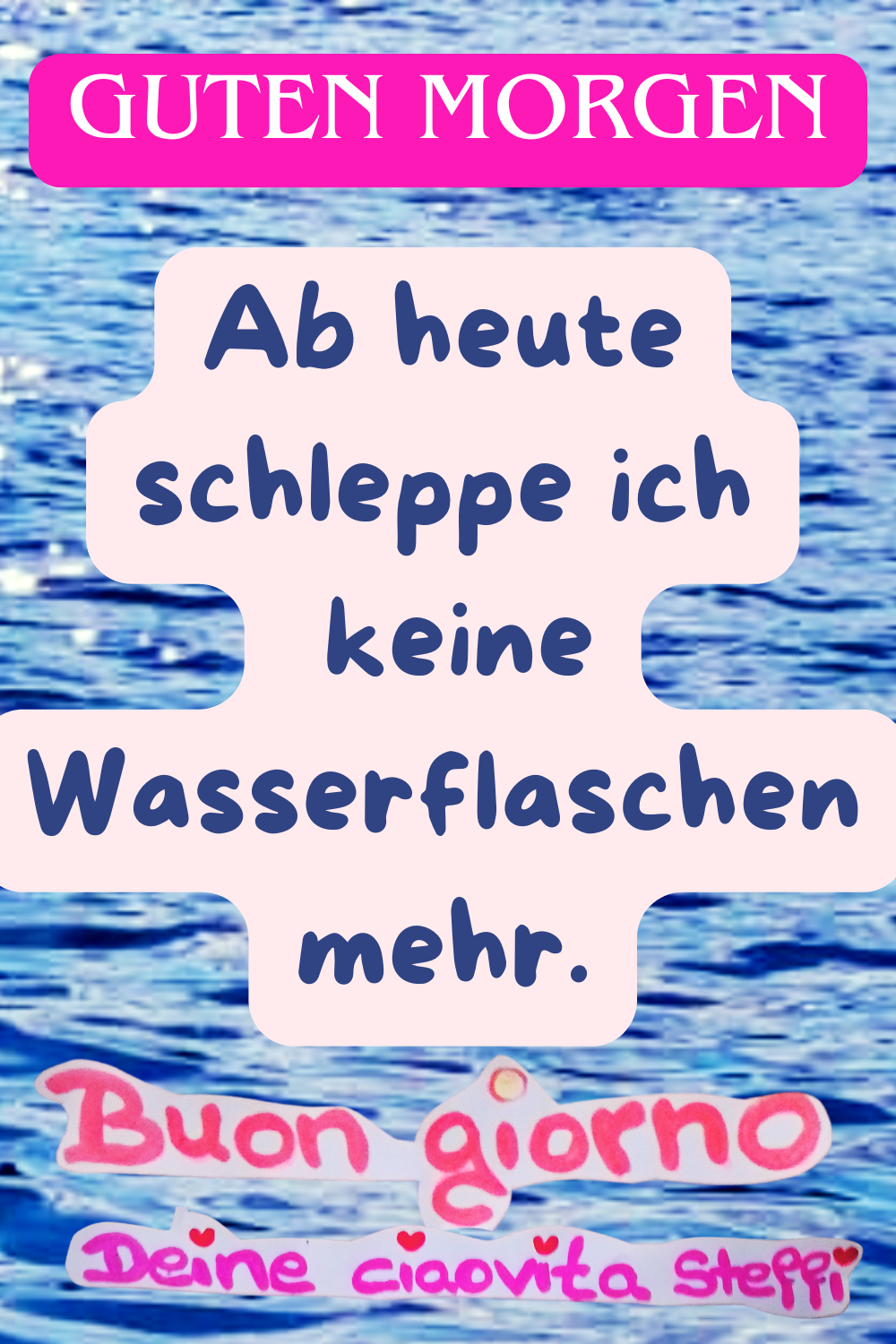 Zitat – Guten Morgen
Guten Morgen
Ab heute schleppe ich
keine Wasserflaschen mehr.
Buongiorno, Deine ciaovita Steffi.